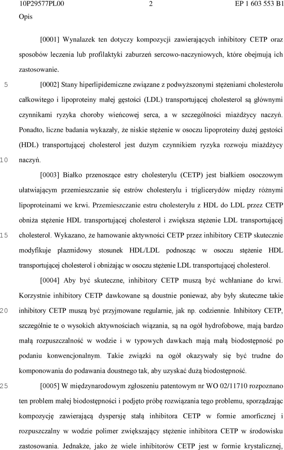 [0002] Stany hiperlipidemiczne związane z podwyższonymi stężeniami cholesterolu całkowitego i lipoproteiny małej gęstości (LDL) transportującej cholesterol są głównymi czynnikami ryzyka choroby