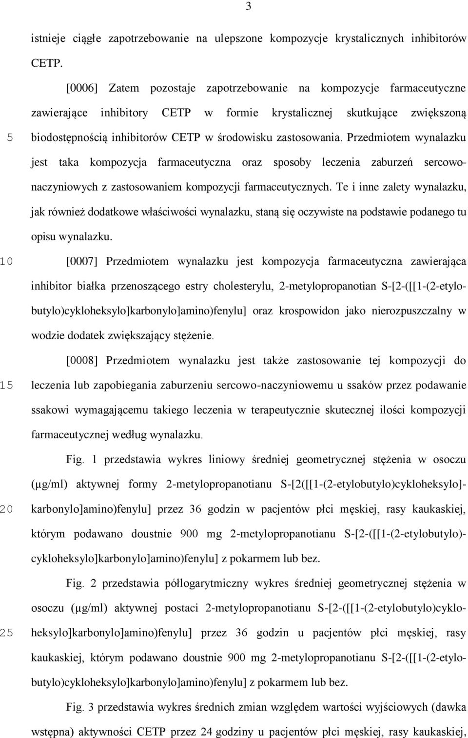 Przedmiotem wynalazku jest taka kompozycja farmaceutyczna oraz sposoby leczenia zaburzeń sercowonaczyniowych z zastosowaniem kompozycji farmaceutycznych.