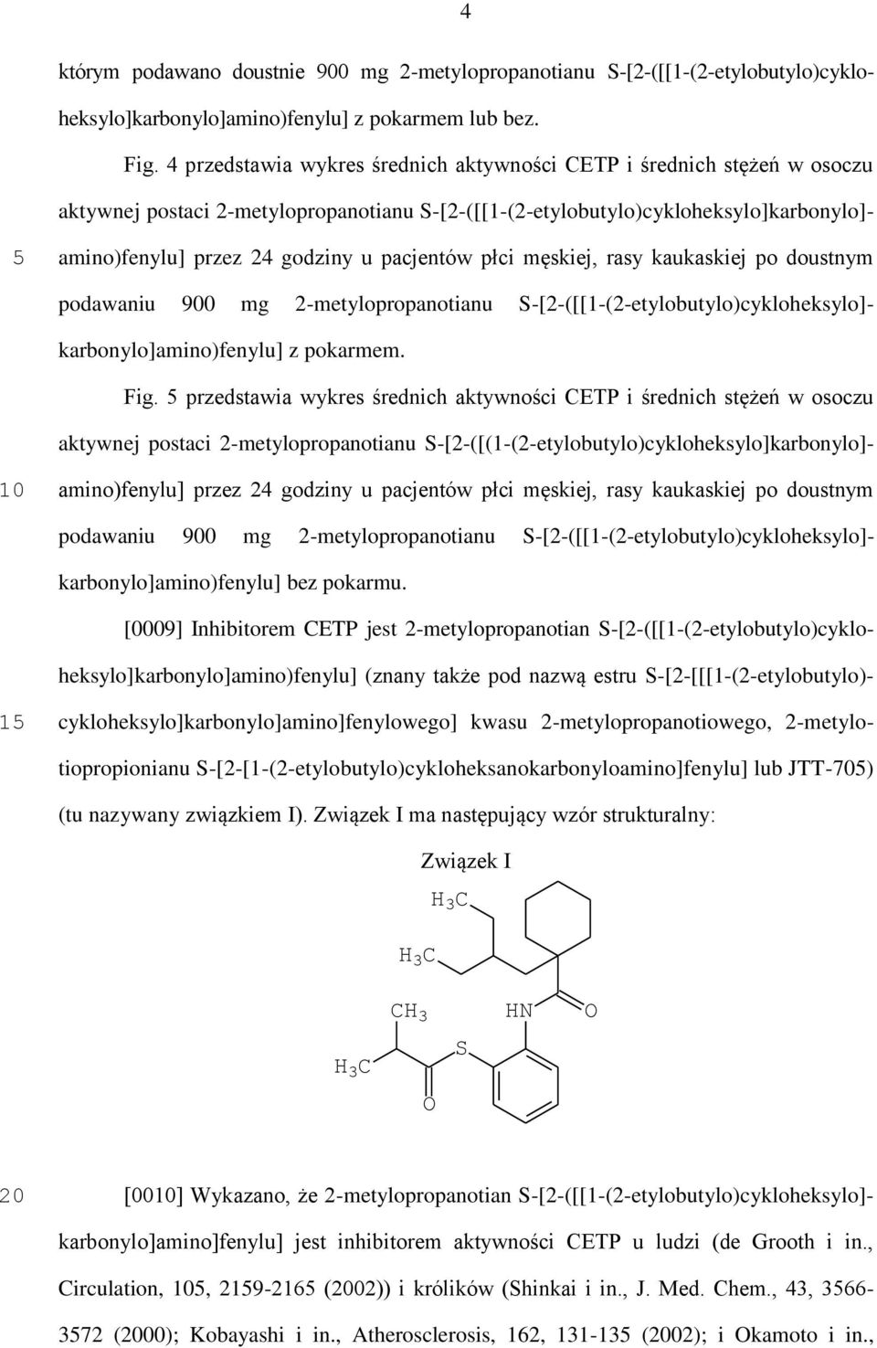 pacjentów płci męskiej, rasy kaukaskiej po doustnym podawaniu 900 mg 2-metylopropanotianu S-[2-([[1-(2-etylobutylo)cykloheksylo]- karbonylo]amino)fenylu] z pokarmem. Fig.