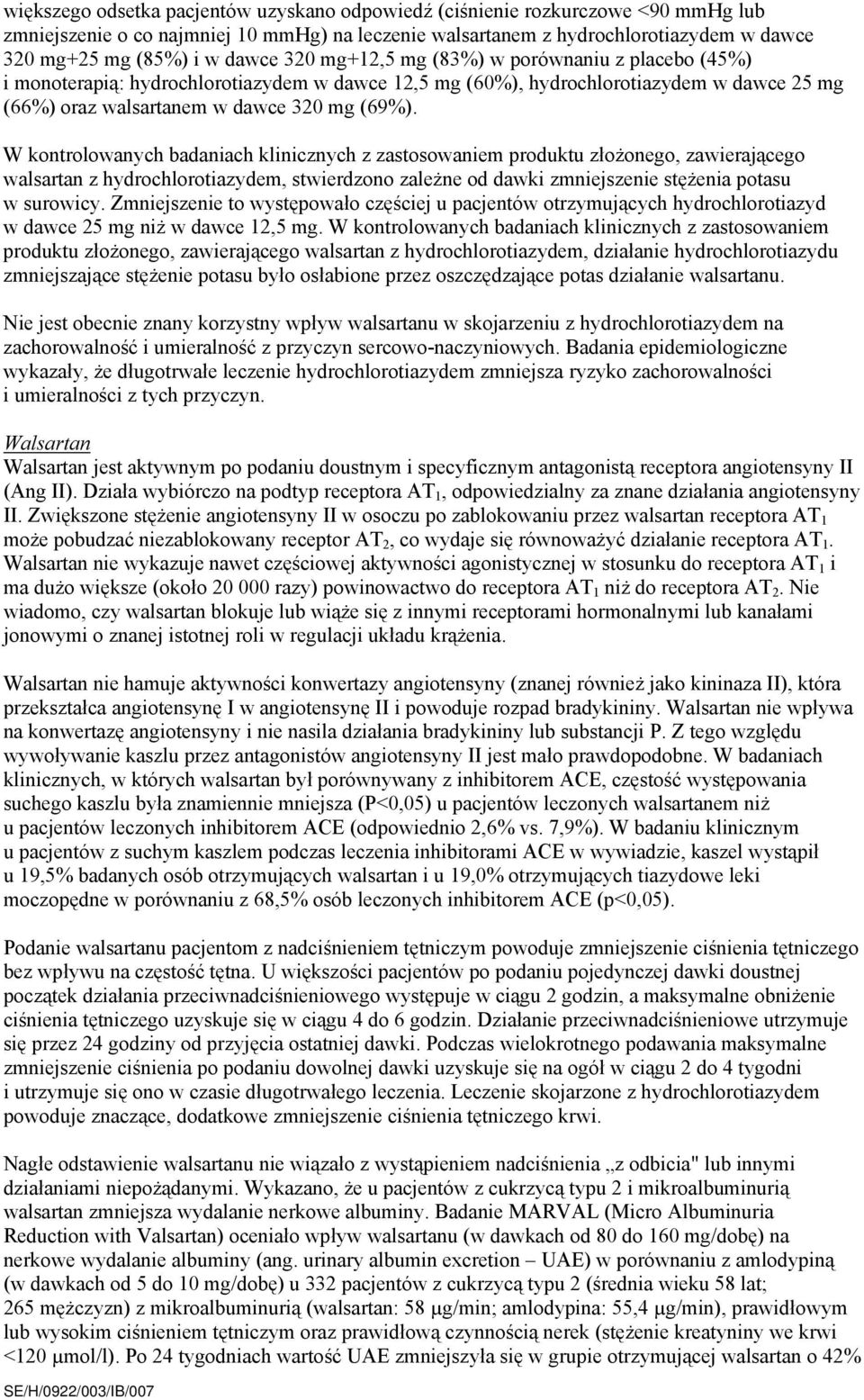 W kontrolowanych badaniach klinicznych z zastosowaniem produktu złożonego, zawierającego walsartan z hydrochlorotiazydem, stwierdzono zależne od dawki zmniejszenie stężenia potasu w surowicy.