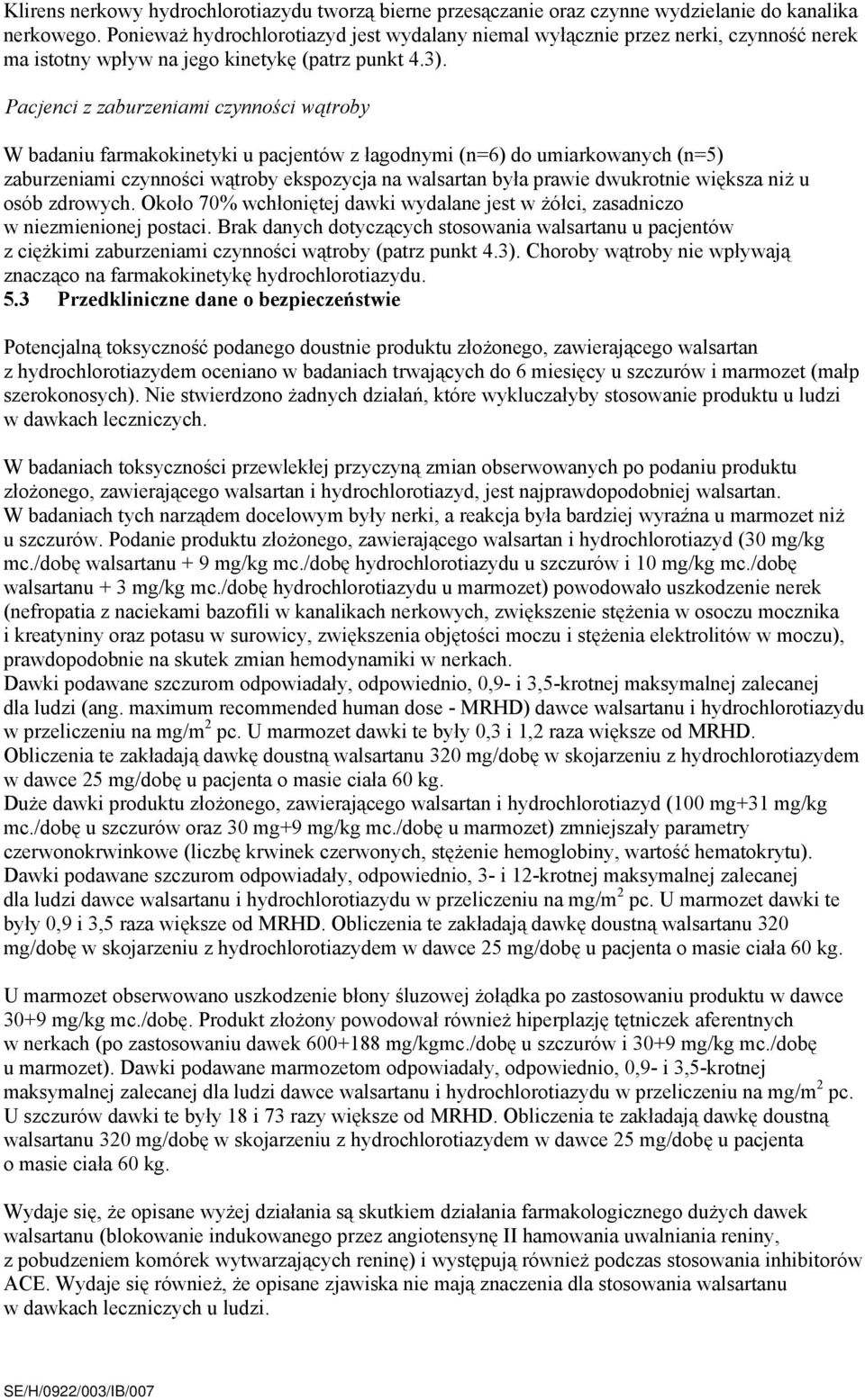 Pacjenci z zaburzeniami czynności wątroby W badaniu farmakokinetyki u pacjentów z łagodnymi (n=6) do umiarkowanych (n=5) zaburzeniami czynności wątroby ekspozycja na walsartan była prawie dwukrotnie