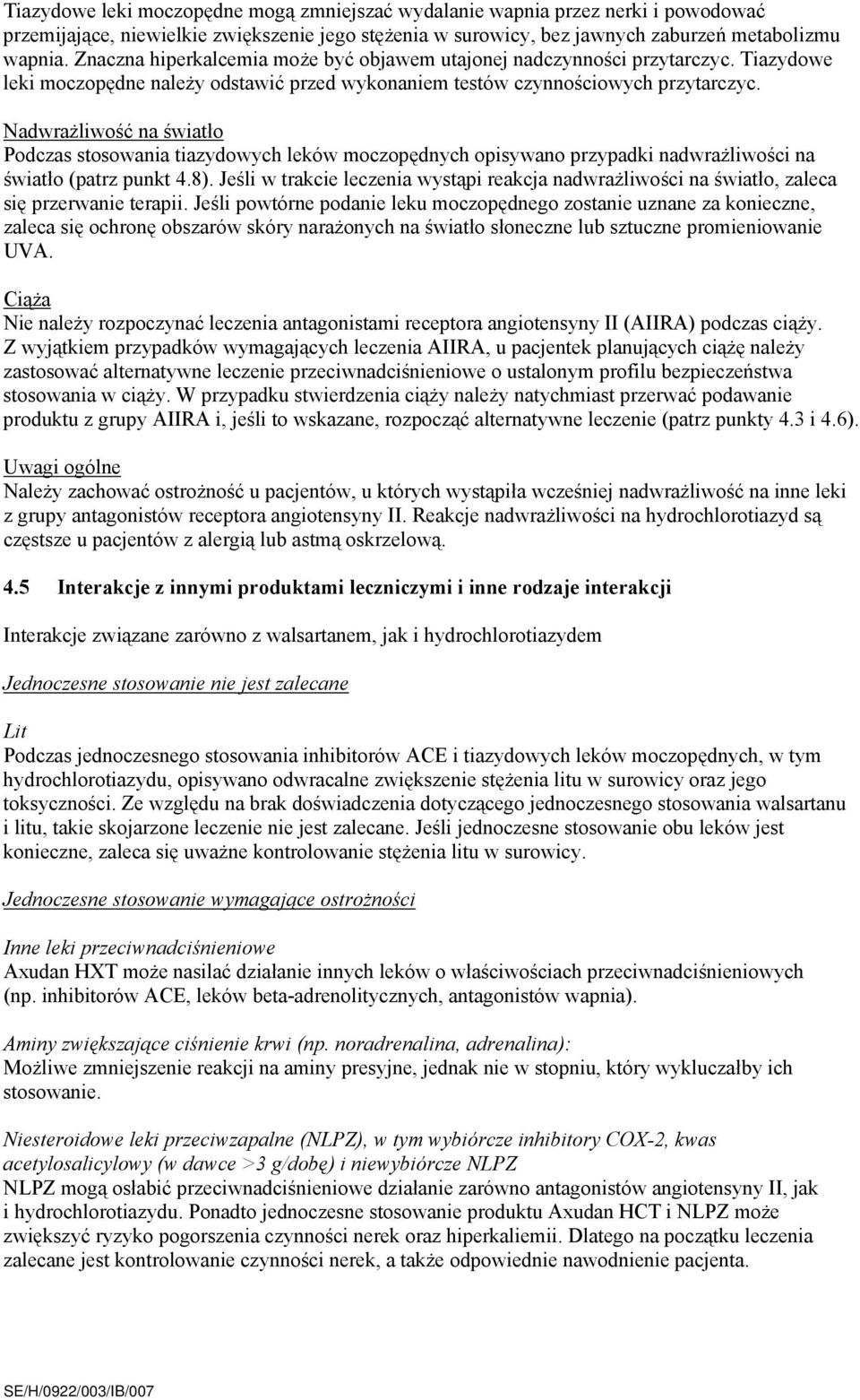 Nadwrażliwość na światło Podczas stosowania tiazydowych leków moczopędnych opisywano przypadki nadwrażliwości na światło (patrz punkt 4.8).