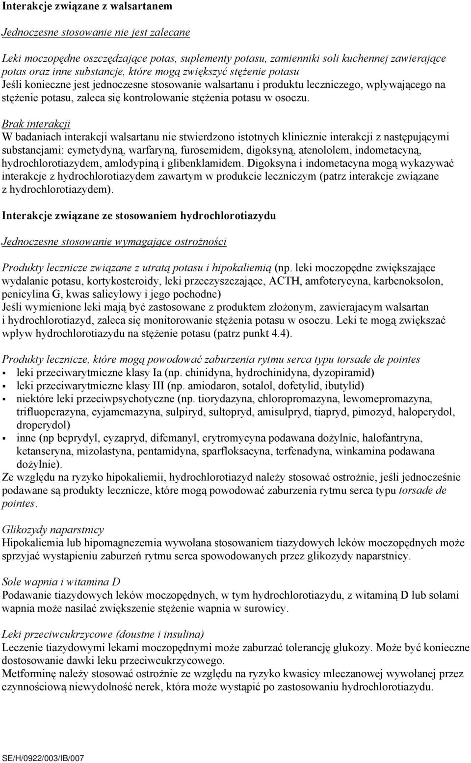 Brak interakcji W badaniach interakcji walsartanu nie stwierdzono istotnych klinicznie interakcji z następującymi substancjami: cymetydyną, warfaryną, furosemidem, digoksyną, atenololem,