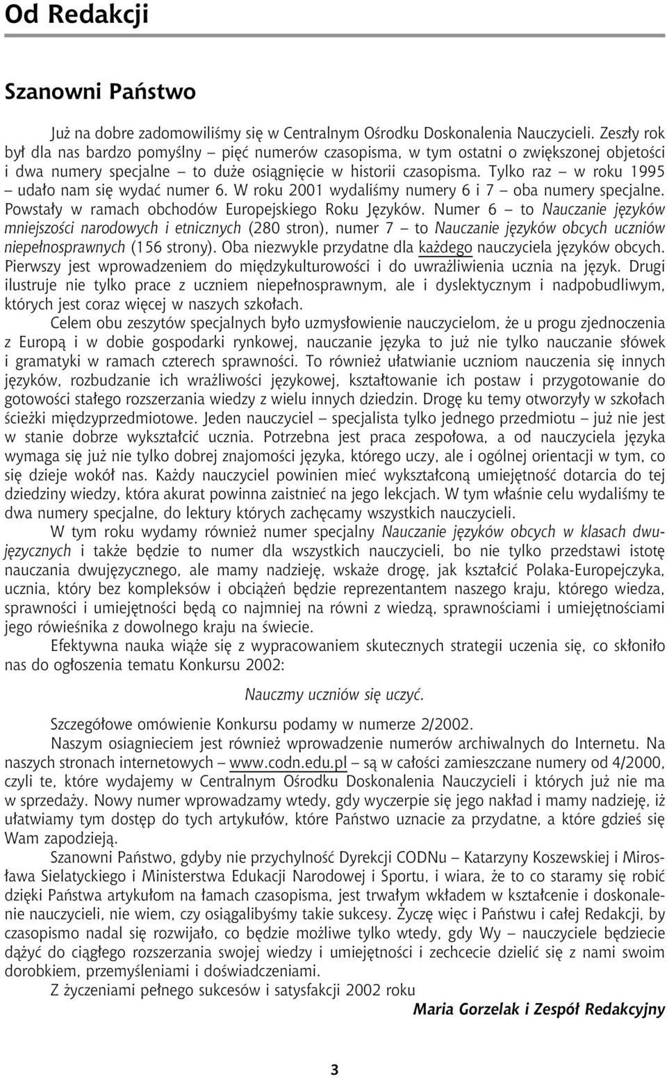 Tylko raz w roku 1995 uda³o nam siê wydaæ numer 6. W roku 2001 wydaliœmy numery 6 i 7 oba numery specjalne. Powsta³y w ramach obchodów Europejskiego Roku Jêzyków.