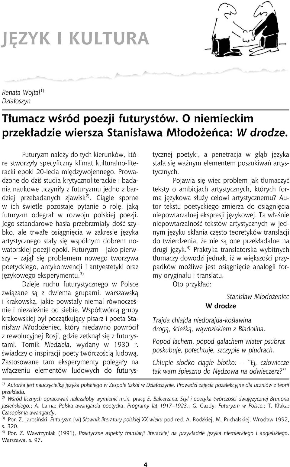 Prowadzone do dziœ studia krytycznoliterackie i badania naukowe uczyni³y z futuryzmu jedno z bardziej przebadanych zjawisk 2).