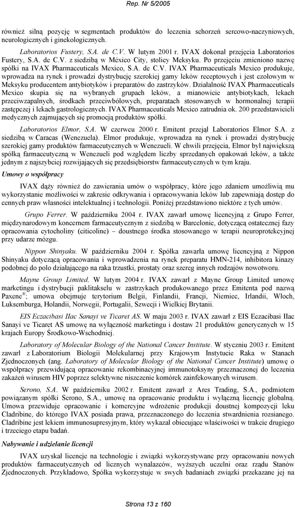 Działalność IVAX Pharmaceuticals Mexico skupia się na wybranych grupach leków, a mianowicie antybiotykach, lekach przeciwzapalnych, środkach przeciwbólowych, preparatach stosowanych w hormonalnej