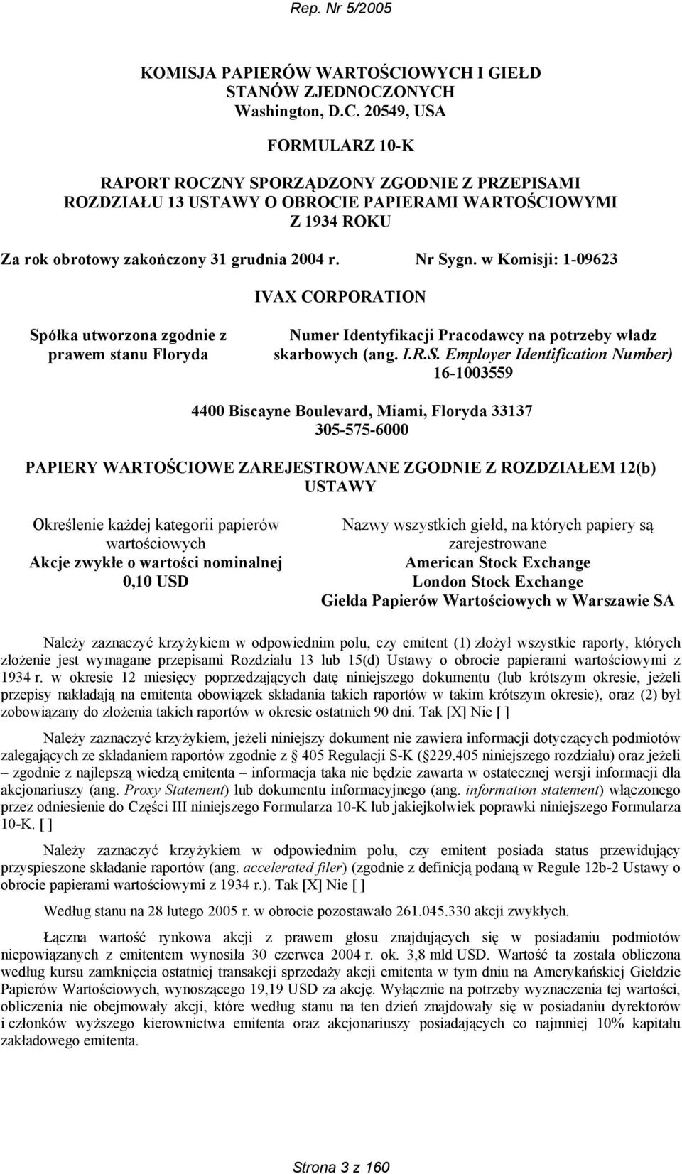 Nr Sygn. w Komisji: 1-09623 IVAX CORPORATION Spółka utworzona zgodnie z prawem stanu Floryda Numer Identyfikacji Pracodawcy na potrzeby władz skarbowych (ang. I.R.S. Employer Identification Number)