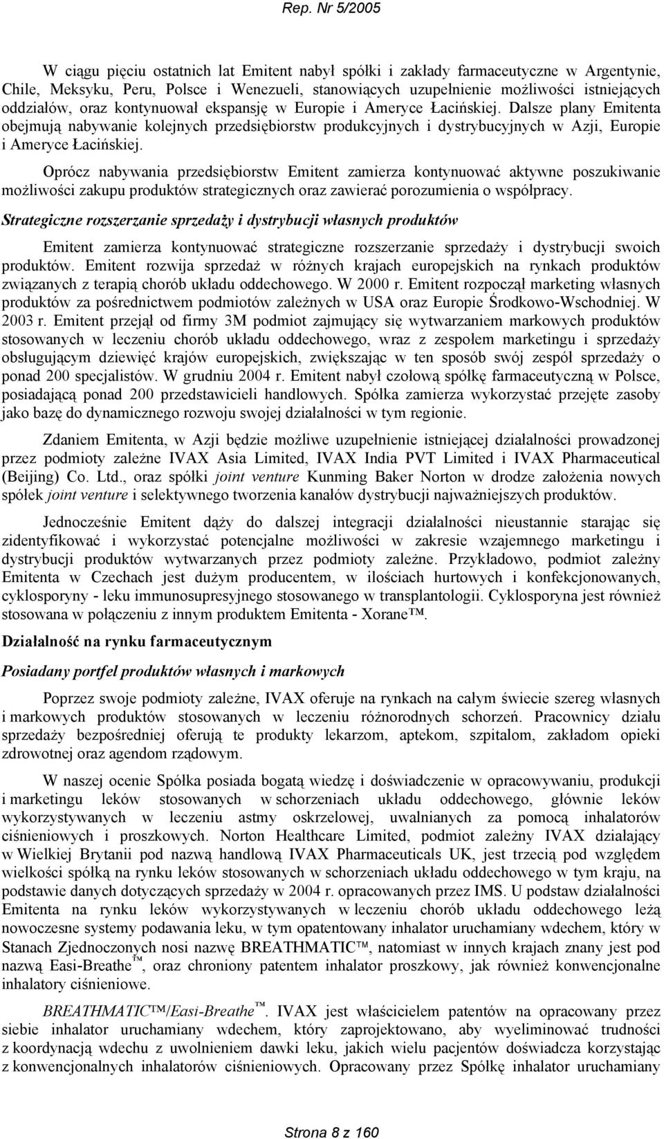 Oprócz nabywania przedsiębiorstw Emitent zamierza kontynuować aktywne poszukiwanie możliwości zakupu produktów strategicznych oraz zawierać porozumienia o współpracy.