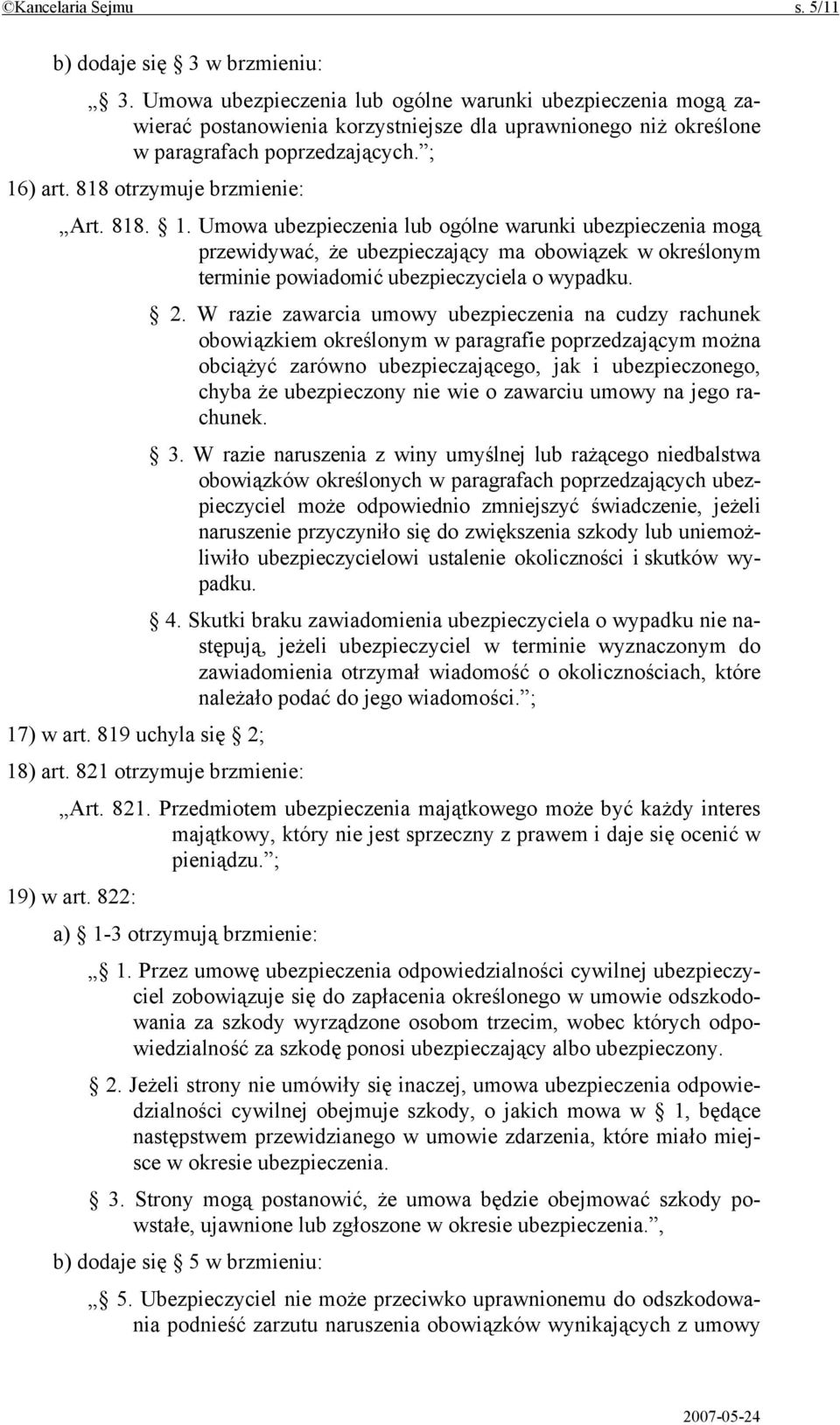 818. 1. Umowa ubezpieczenia lub ogólne warunki ubezpieczenia mogą przewidywać, że ubezpieczający ma obowiązek w określonym terminie powiadomić ubezpieczyciela o wypadku. 2.