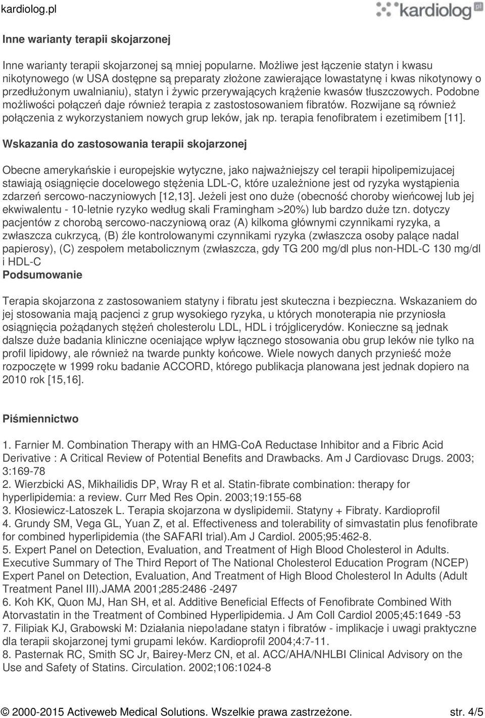 kwasów tłuszczowych. Podobne możliwości połączeń daje również terapia z zastostosowaniem fibratów. Rozwijane są również połączenia z wykorzystaniem nowych grup leków, jak np.