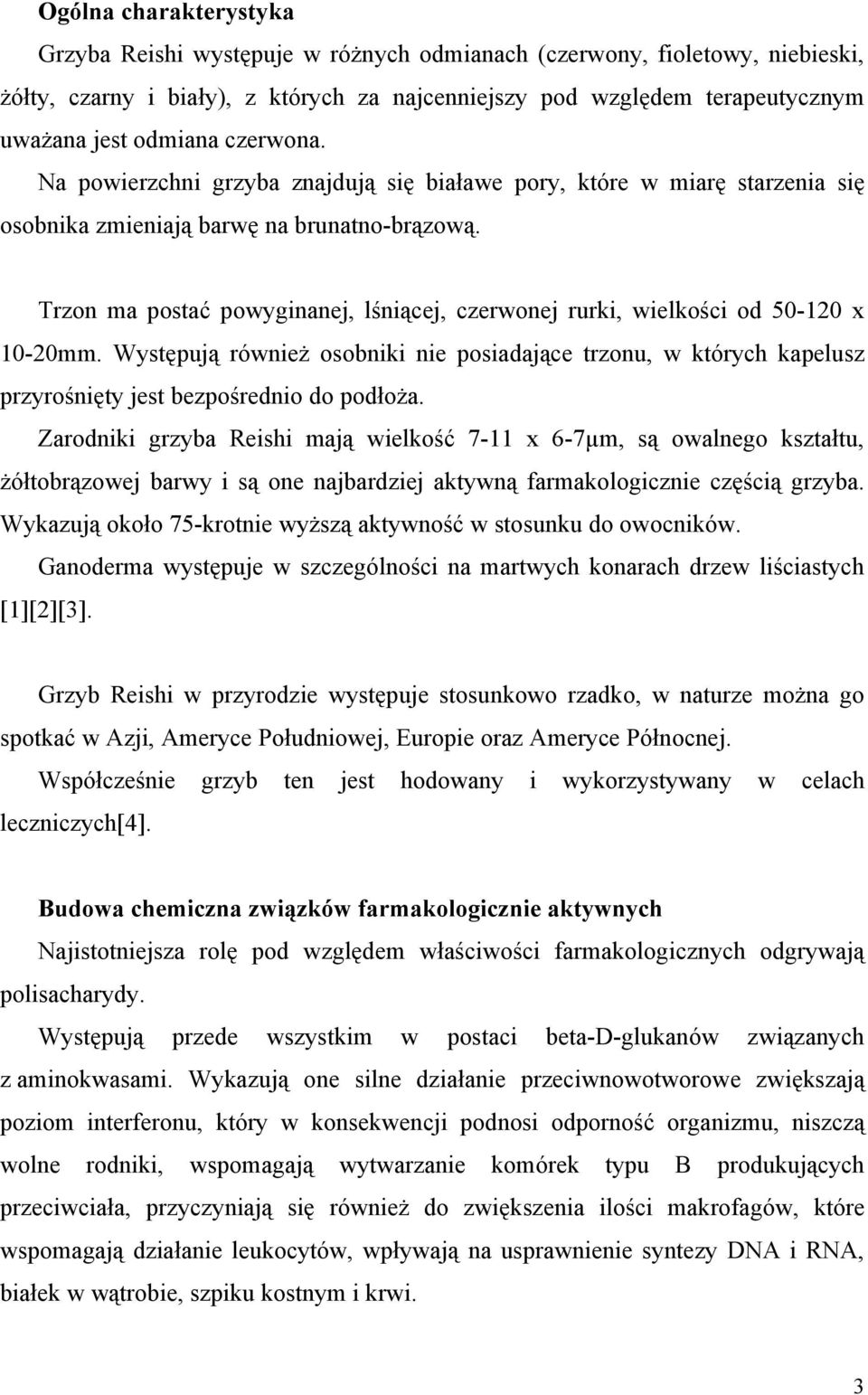 Trzon ma postać powyginanej, lśniącej, czerwonej rurki, wielkości od 50-120 x 10-20mm. Występują również osobniki nie posiadające trzonu, w których kapelusz przyrośnięty jest bezpośrednio do podłoża.