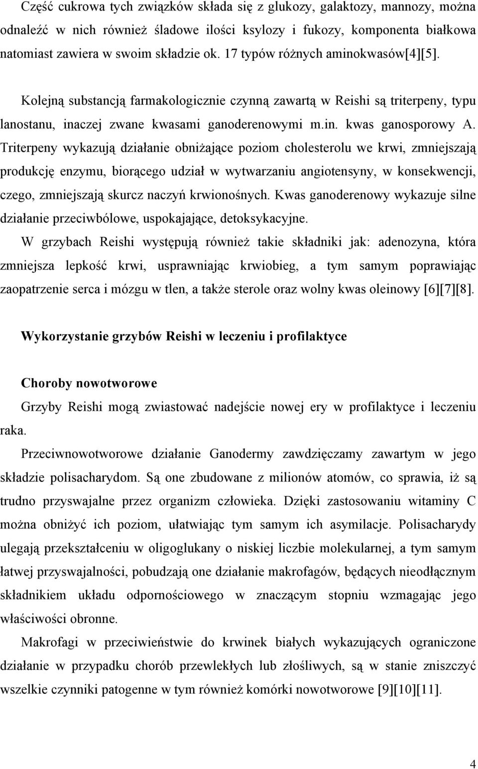 Triterpeny wykazują działanie obniżające poziom cholesterolu we krwi, zmniejszają produkcję enzymu, biorącego udział w wytwarzaniu angiotensyny, w konsekwencji, czego, zmniejszają skurcz naczyń