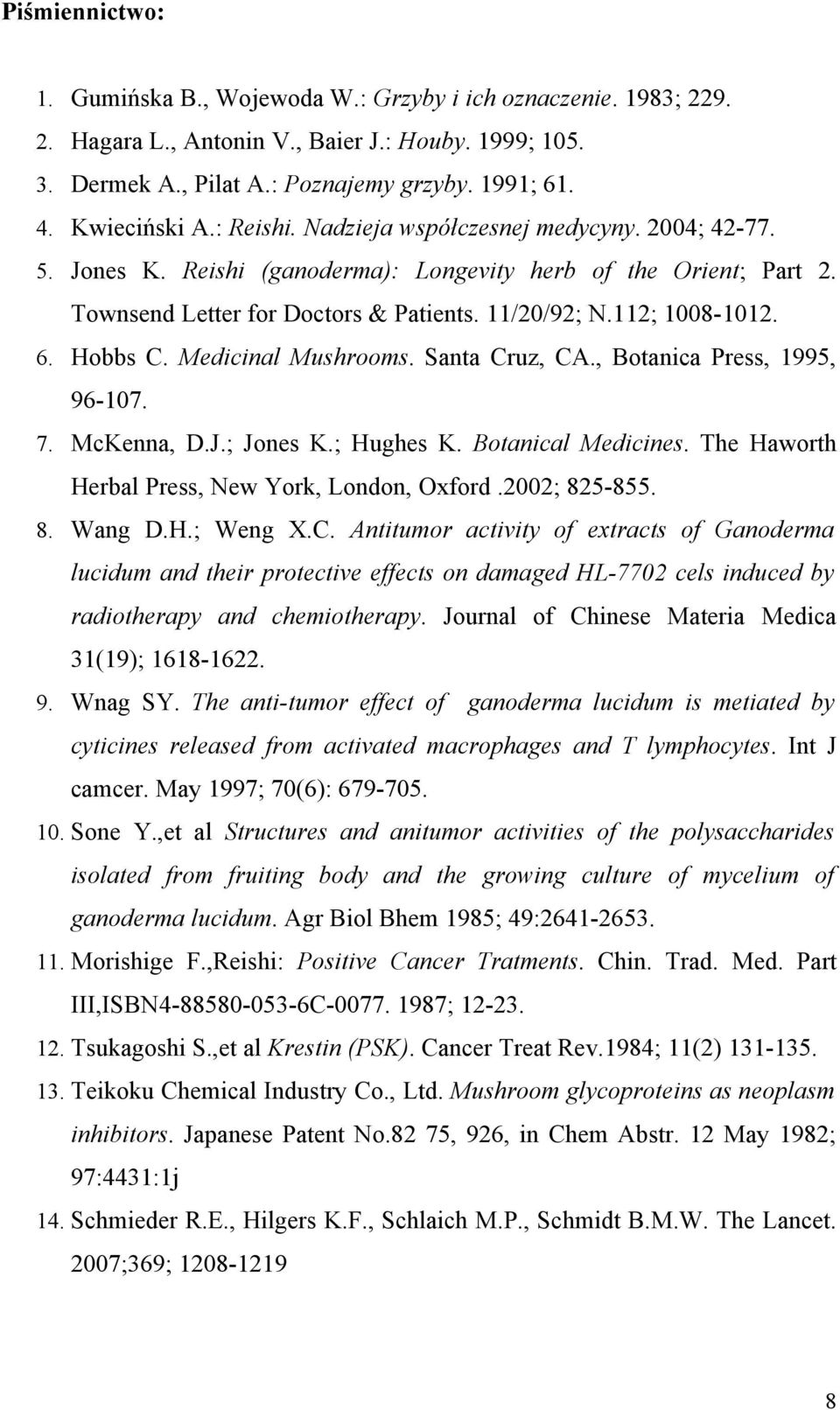 112; 1008-1012. 6. Hobbs C. Medicinal Mushrooms. Santa Cruz, CA., Botanica Press, 1995, 96-107. 7. McKenna, D.J.; Jones K.; Hughes K. Botanical Medicines.