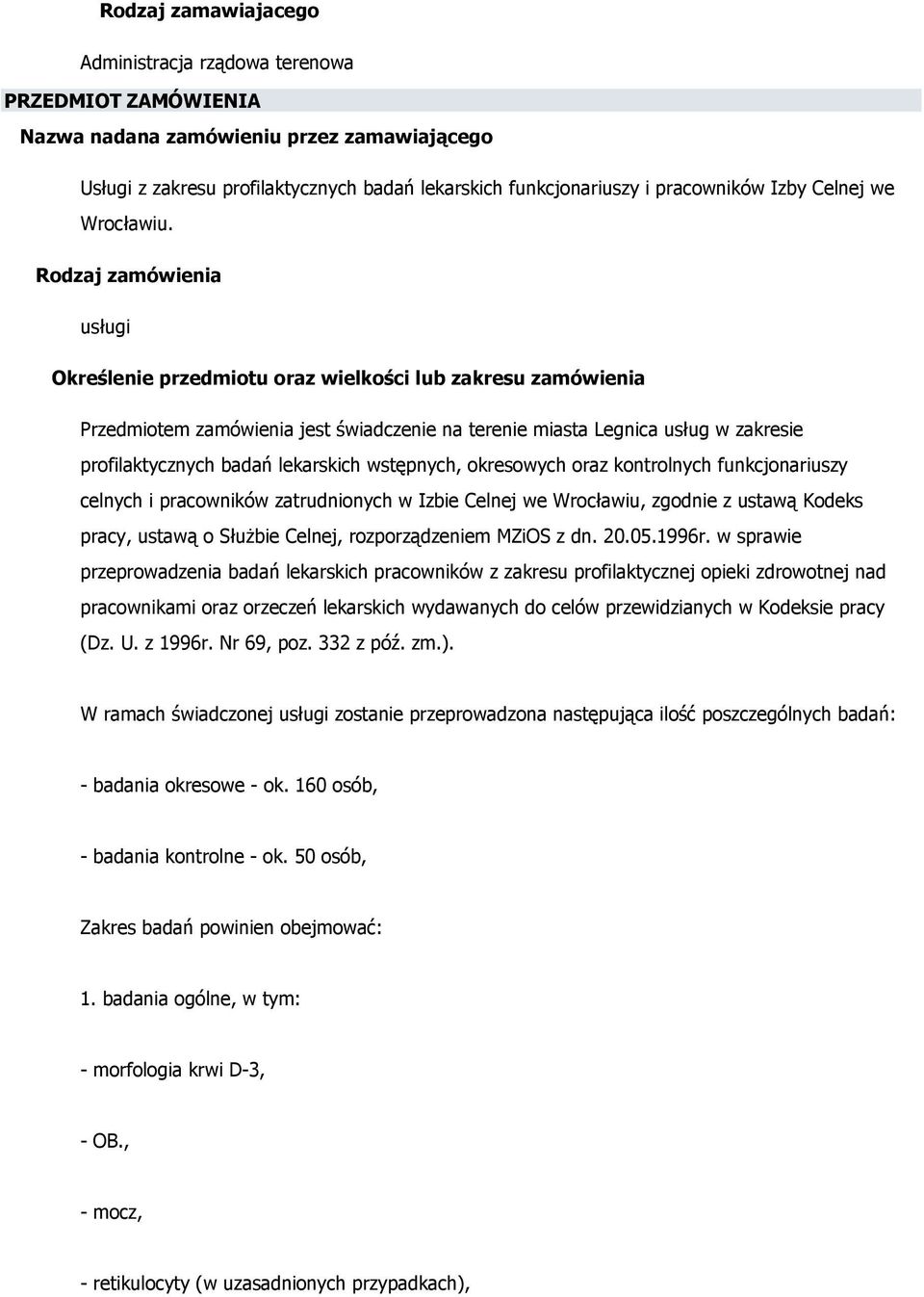 Rodzaj zamówienia usługi Określenie przedmiotu oraz wielkości lub zakresu zamówienia Przedmiotem zamówienia jest świadczenie na terenie miasta Legnica usług w zakresie profilaktycznych badań