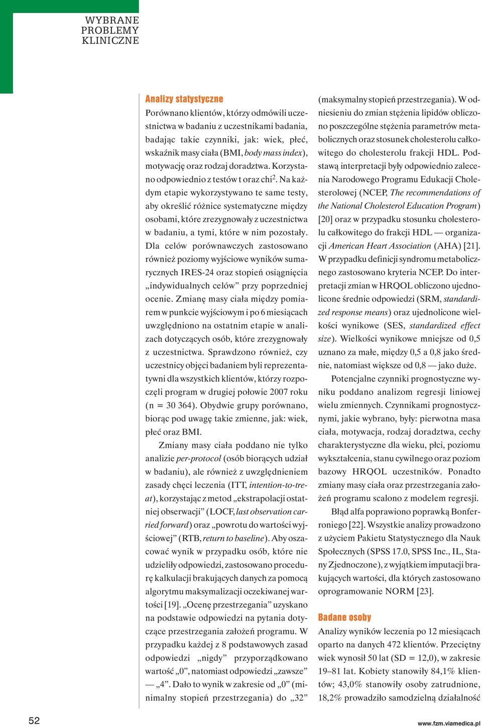 Na każdym etapie wykorzystywano te same testy, aby określić różnice systematyczne między osobami, które zrezygnowały z uczestnictwa w badaniu, a tymi, które w nim pozostały.