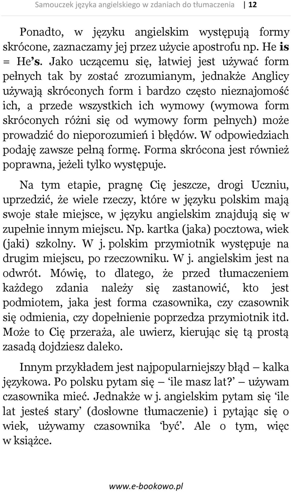 skróconych różni się od wymowy form pełnych) może prowadzić do nieporozumień i błędów. W odpowiedziach podaję zawsze pełną formę. Forma skrócona jest również poprawna, jeżeli tylko występuje.