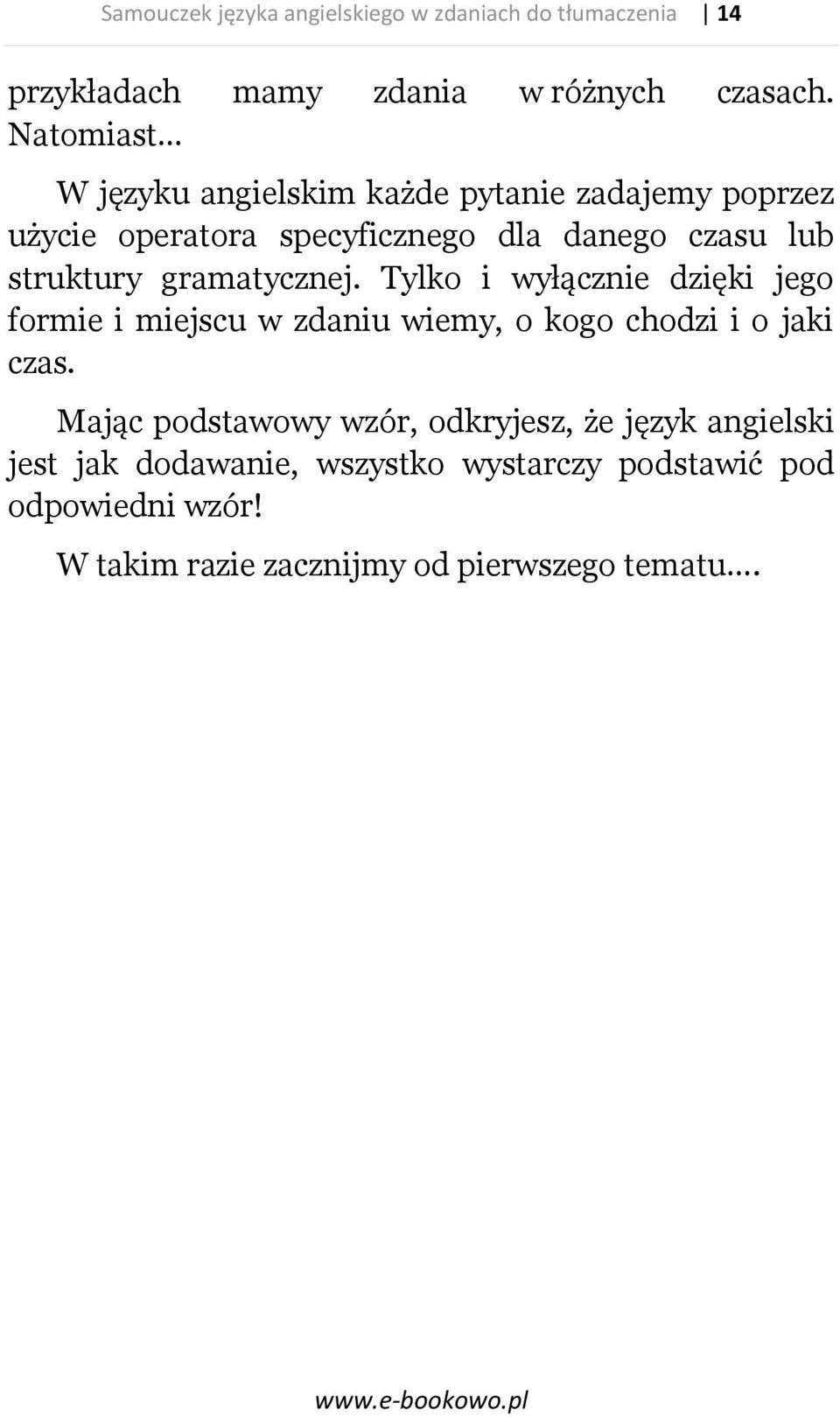 gramatycznej. Tylko i wyłącznie dzięki jego formie i miejscu w zdaniu wiemy, o kogo chodzi i o jaki czas.