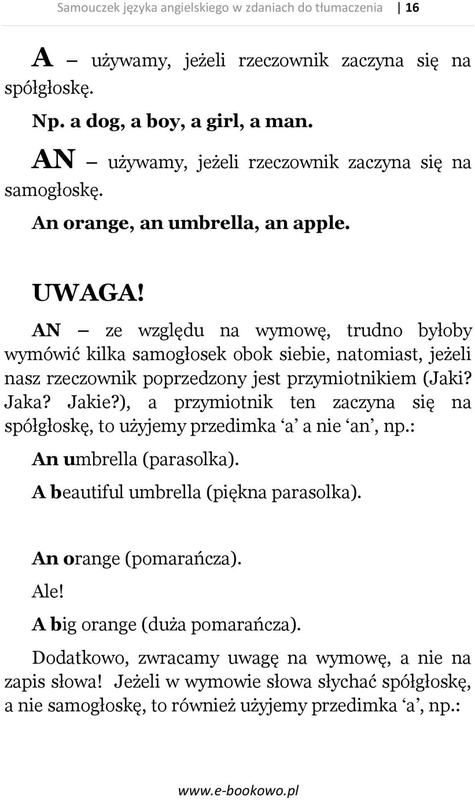 AN ze względu na wymowę, trudno byłoby wymówić kilka samogłosek obok siebie, natomiast, jeżeli nasz rzeczownik poprzedzony jest przymiotnikiem (Jaki? Jaka? Jakie?