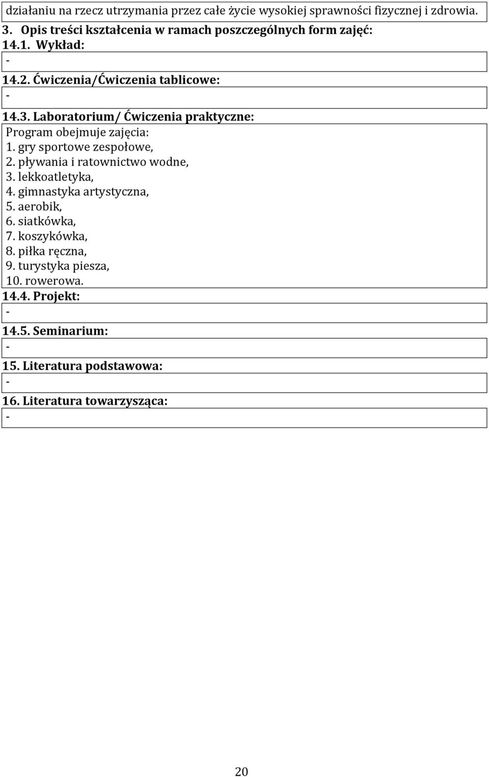 Laboratorium/ praktyczne: Program obejmuje zajęcia: 1. gry sportowe zespołowe, 2. pływania i ratownictwo wodne, 3. lekkoatletyka, 4.