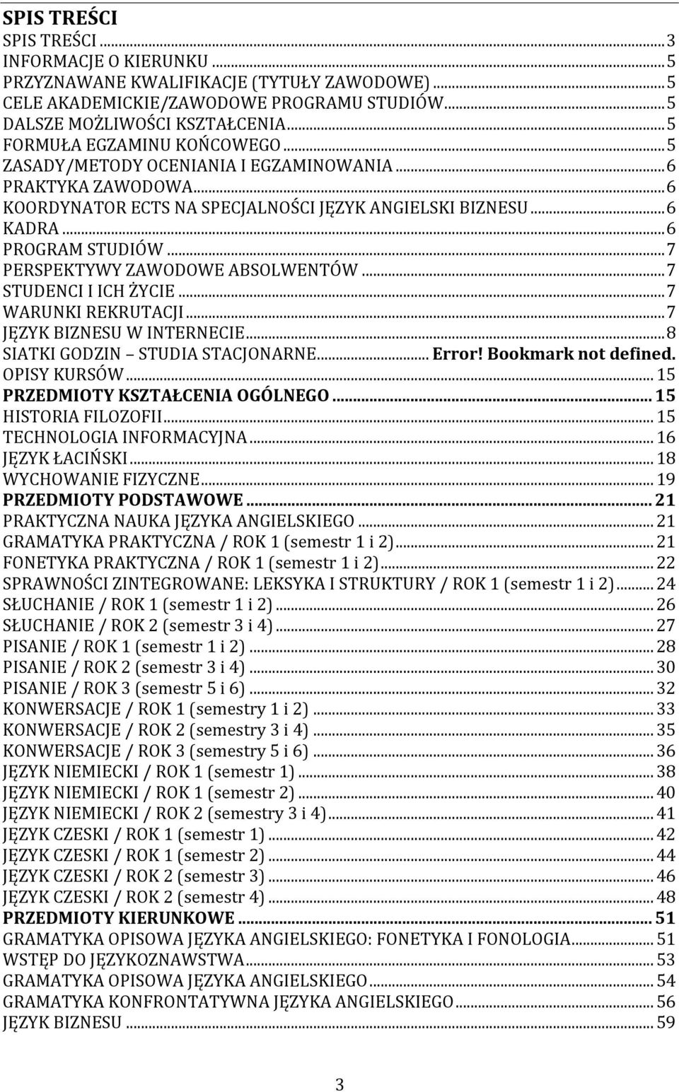 .. 7 PERSPEKTYWY ZAWODOWE ABSOLWENTÓW... 7 STUDENCI I ICH ŻYCIE... 7 WARUNKI REKRUTACJI... 7 JĘZYK BIZNESU W INTERNECIE... 8 SIATKI GODZIN STUDIA STACJONARNE... Error! Bookmark not defined.