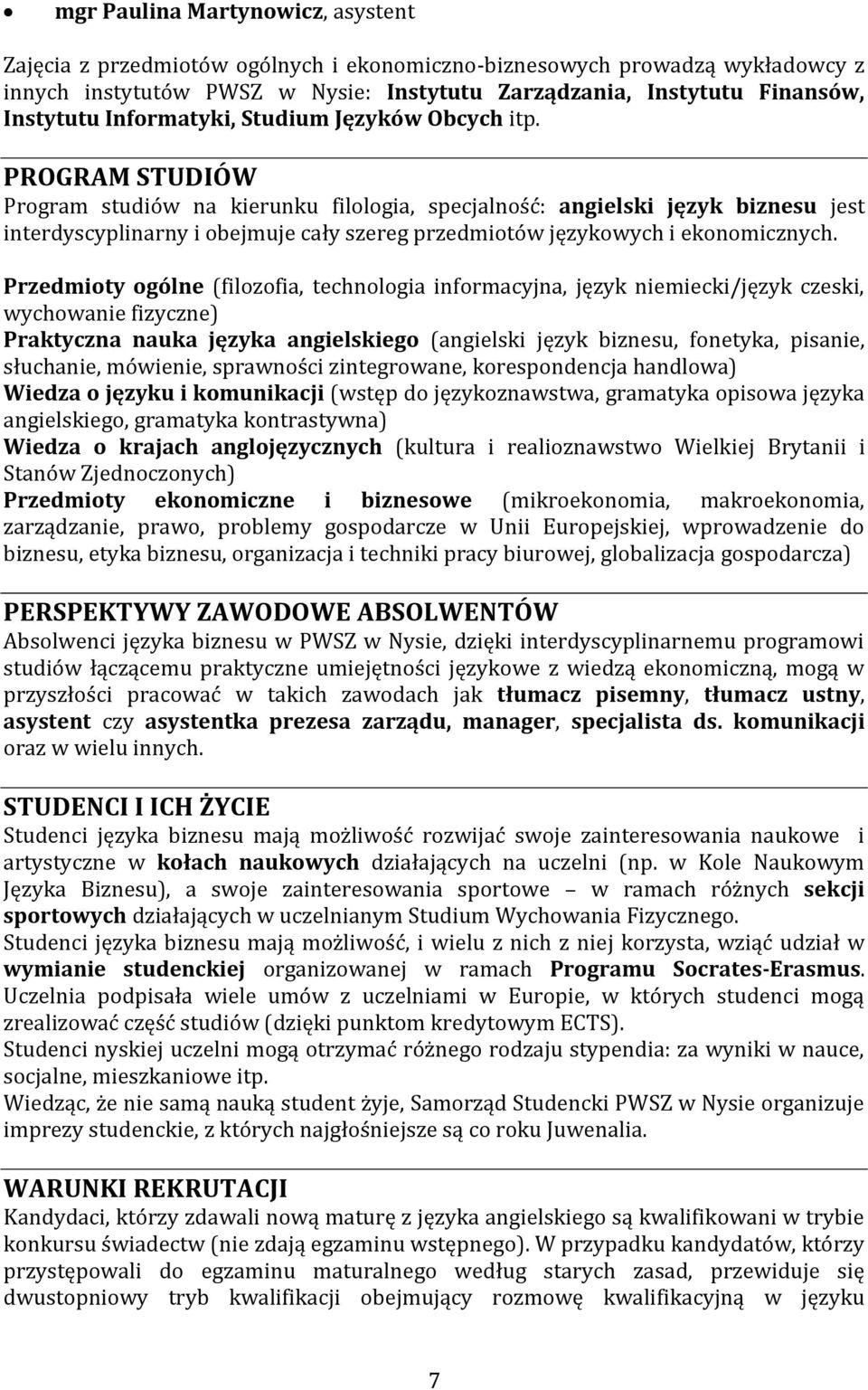 PROGRAM STUDIÓW Program studiów na kierunku filologia, specjalność: angielski język biznesu jest interdyscyplinarny i obejmuje cały szereg przedmiotów językowych i ekonomicznych.