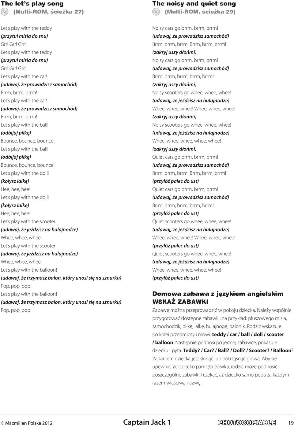 Let s play with the ball! (odbijaj piłkę) Bounce, bounce, bounce! Let s play with the doll! (kołysz lalkę) Hee, hee, hee! Let s play with the doll! (kołysz lalkę) Hee, hee, hee! Let s play with the scooter!