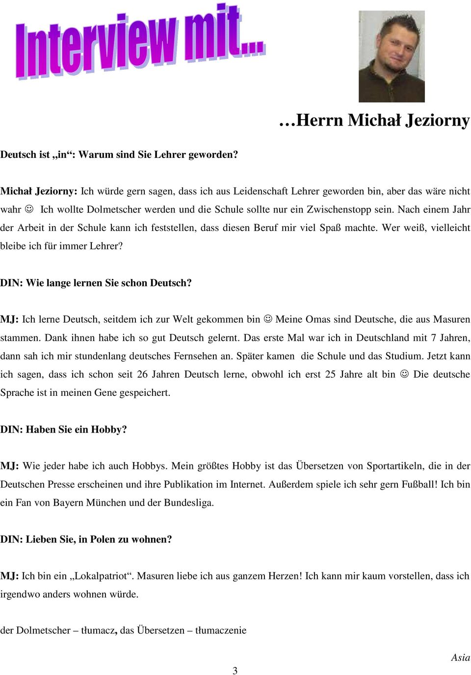 Nach einem Jahr der Arbeit in der Schule kann ich feststellen, dass diesen Beruf mir viel Spaß machte. Wer weiß, vielleicht bleibe ich für immer Lehrer? DIN: Wie lange lernen Sie schon Deutsch?