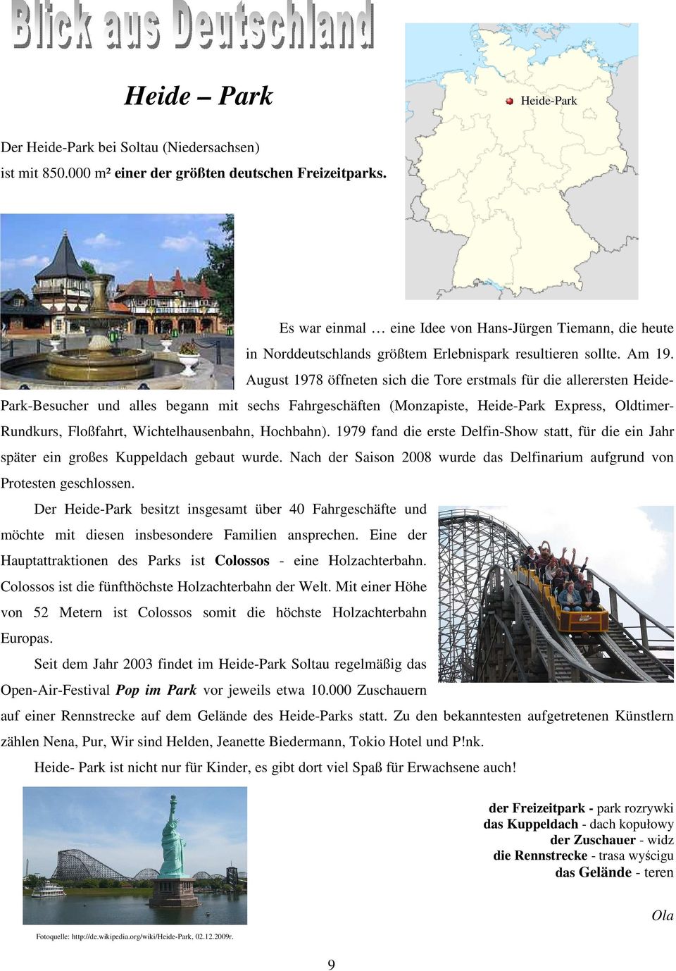 August 1978 öffneten sich die Tore erstmals für die allerersten Heide- Park-Besucher und alles begann mit sechs Fahrgeschäften (Monzapiste, Heide-Park Express, Oldtimer- Rundkurs, Floßfahrt,