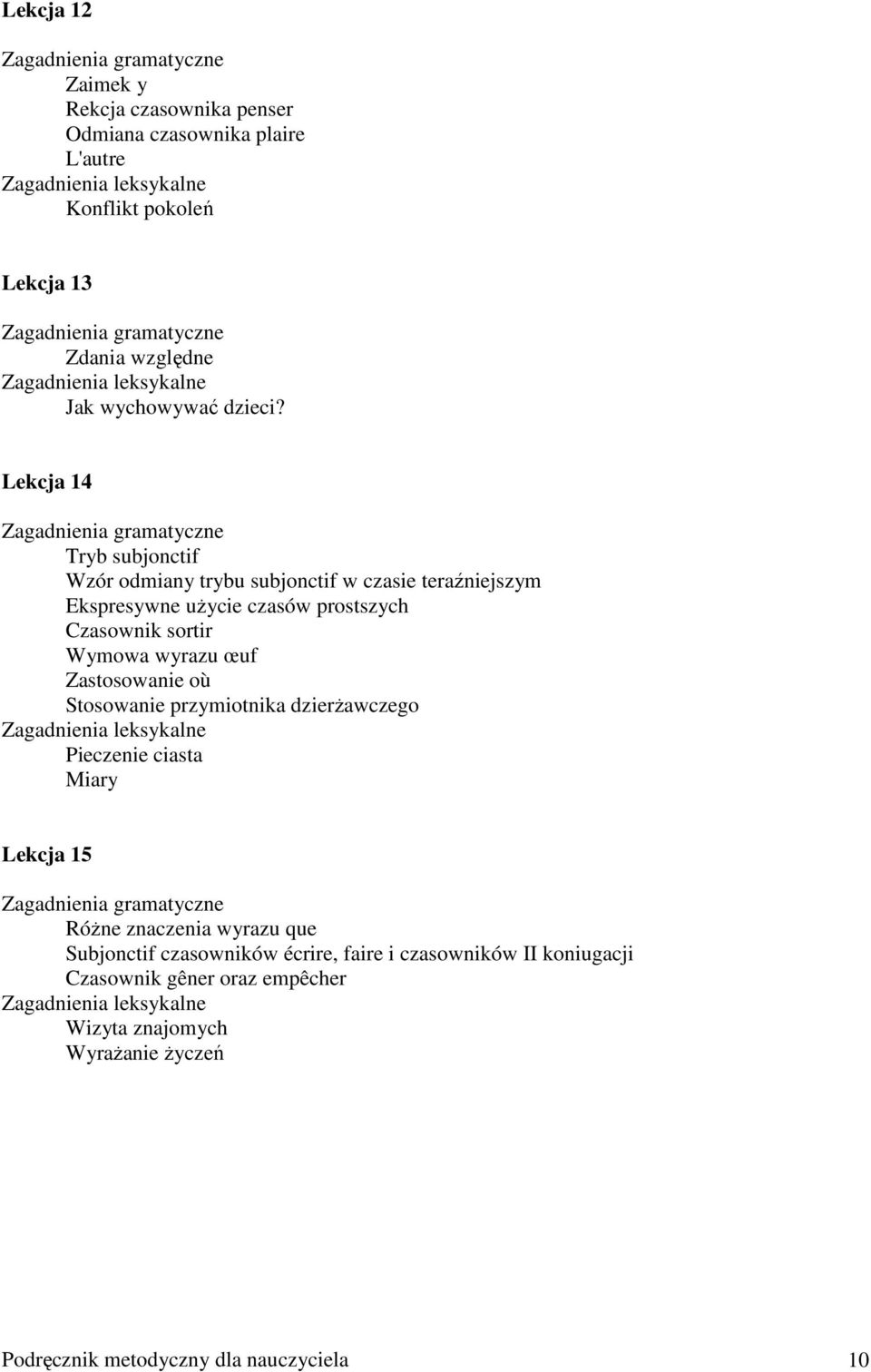 Lekcja 14 Zagadnienia gramatyczne Tryb subjonctif Wzór odmiany trybu subjonctif w czasie teraźniejszym Ekspresywne uŝycie czasów prostszych Czasownik sortir Wymowa wyrazu œuf Zastosowanie où