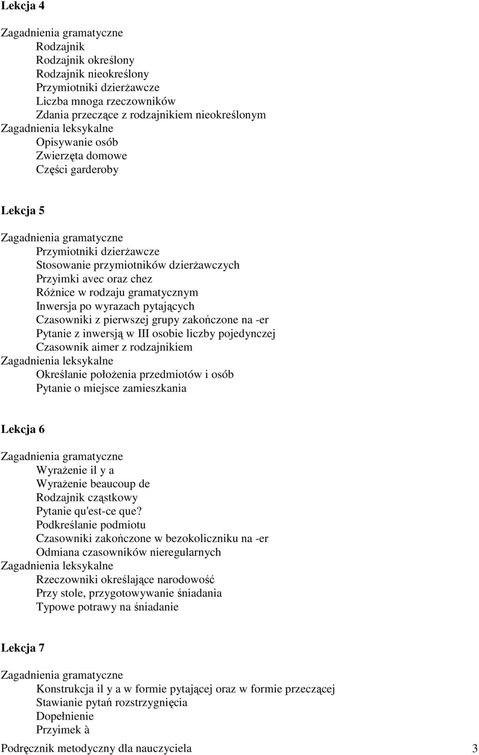 gramatycznym Inwersja po wyrazach pytających Czasowniki z pierwszej grupy zakończone na -er Pytanie z inwersją w III osobie liczby pojedynczej Czasownik aimer z rodzajnikiem Zagadnienia leksykalne