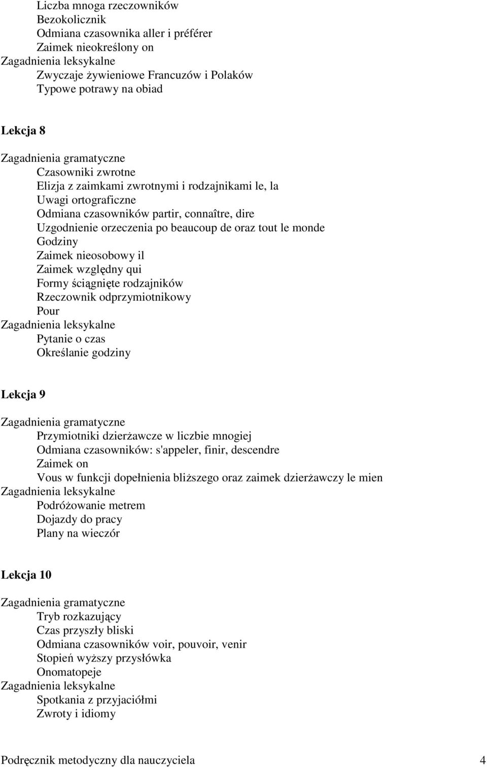 tout le monde Godziny Zaimek nieosobowy il Zaimek względny qui Formy ściągnięte rodzajników Rzeczownik odprzymiotnikowy Pour Zagadnienia leksykalne Pytanie o czas Określanie godziny Lekcja 9