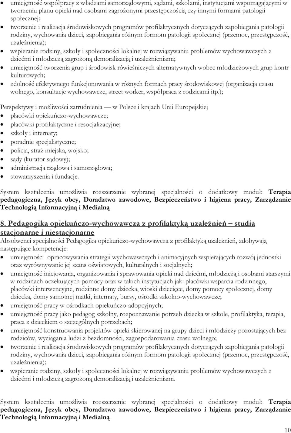 przestępczość, uzaleŝnienia); wspieranie rodziny, szkoły i społeczności lokalnej w rozwiązywaniu problemów wychowawczych z dziećmi i młodzieŝą zagroŝoną demoralizacją i uzaleŝnieniami; umiejętność