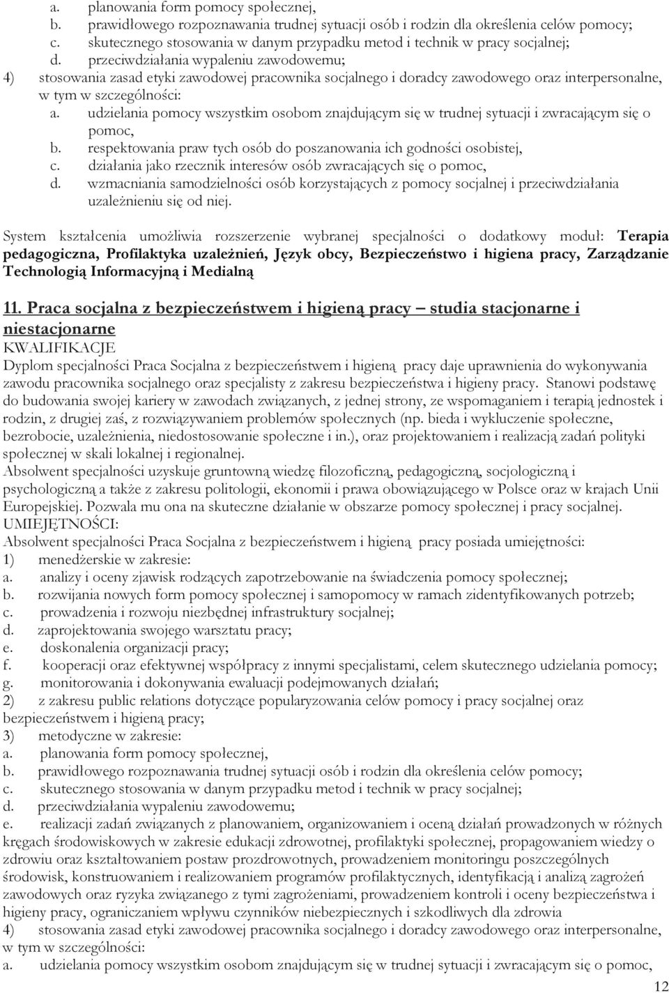 przeciwdziałania wypaleniu zawodowemu; 4) stosowania zasad etyki zawodowej pracownika socjalnego i doradcy zawodowego oraz interpersonalne, w tym w szczególności: a.