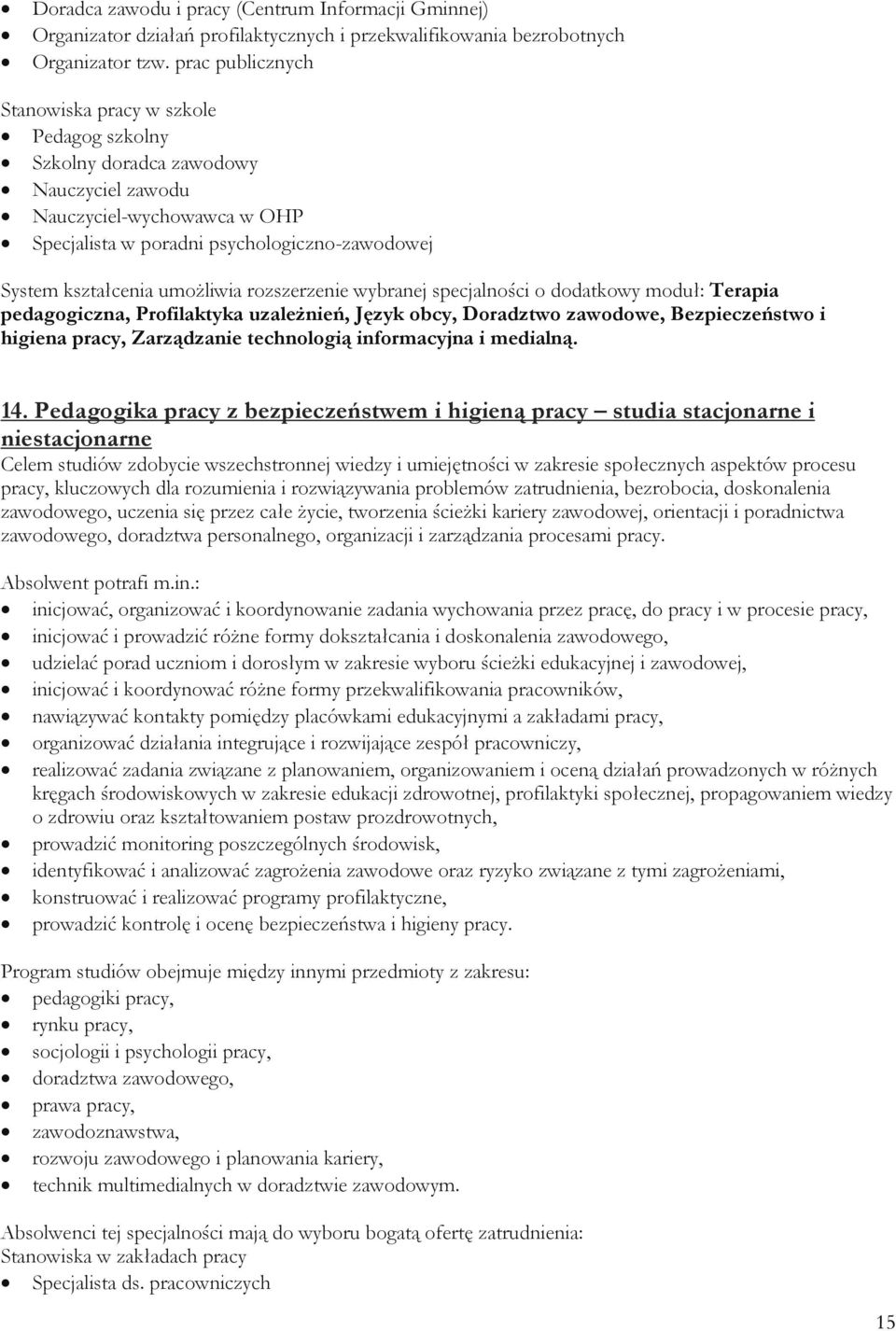 umoŝliwia rozszerzenie wybranej specjalności o dodatkowy moduł: Terapia pedagogiczna, Profilaktyka uzaleŝnień, Język obcy, Doradztwo zawodowe, Bezpieczeństwo i higiena pracy, Zarządzanie technologią