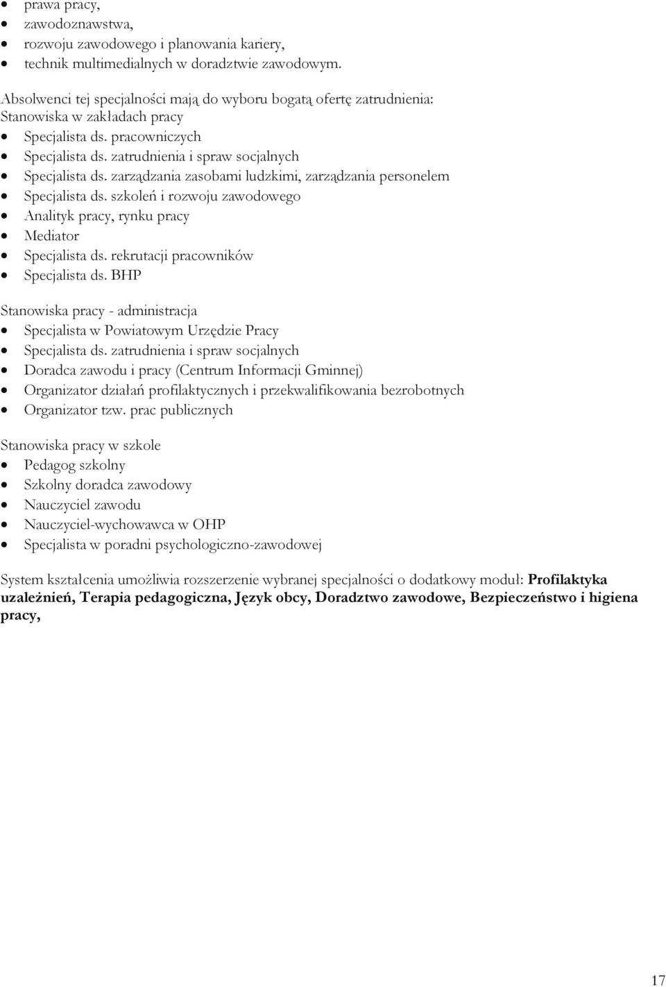 zarządzania zasobami ludzkimi, zarządzania personelem Specjalista ds. szkoleń i rozwoju zawodowego Analityk pracy, rynku pracy Mediator Specjalista ds. rekrutacji pracowników Specjalista ds.