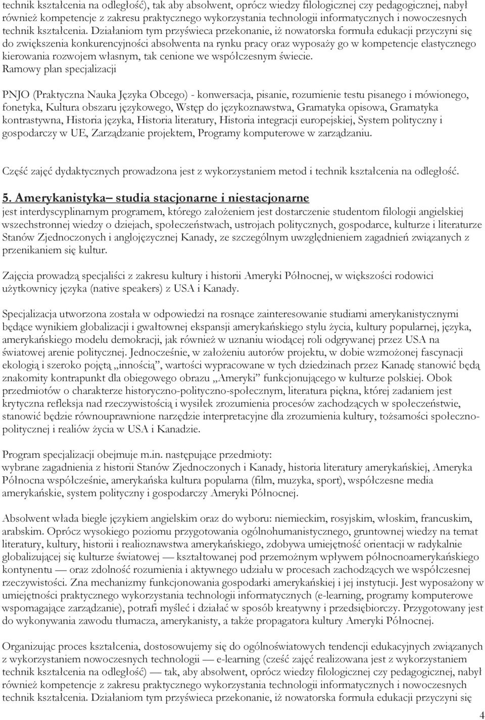 Działaniom tym przyświeca przekonanie, iŝ nowatorska formuła edukacji przyczyni się do zwiększenia konkurencyjności absolwenta na rynku pracy oraz wyposaŝy go w kompetencje elastycznego kierowania