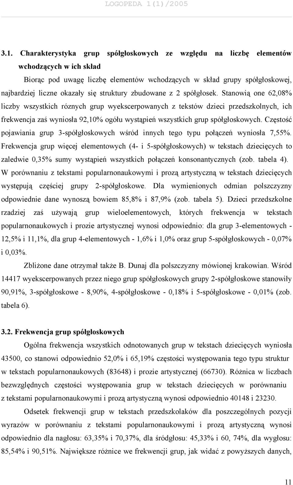 Stanowią one 62,08% liczby wszystkich róznych grup wyekscerpowanych z tekstów dzieci przedszkolnych, ich frekwencja zaś wyniosła 92,10% ogółu wystąpień wszystkich grup spółgłoskowych.