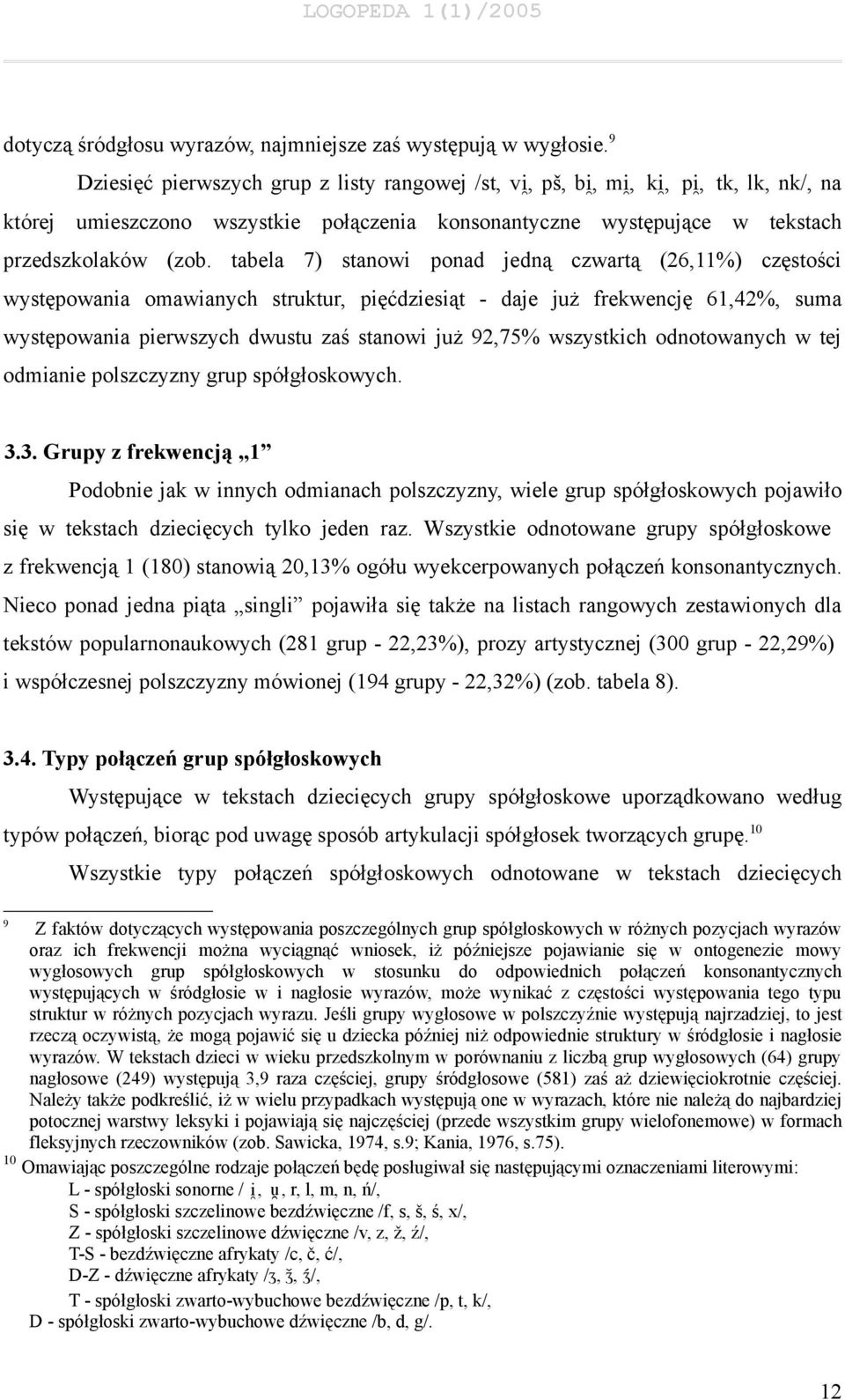 tabela 7) stanowi ponad jedną czwartą (26,11%) częstości występowania omawianych struktur, pięćdziesiąt - daje już frekwencję 61,42%, suma występowania pierwszych dwustu zaś stanowi już 92,75%