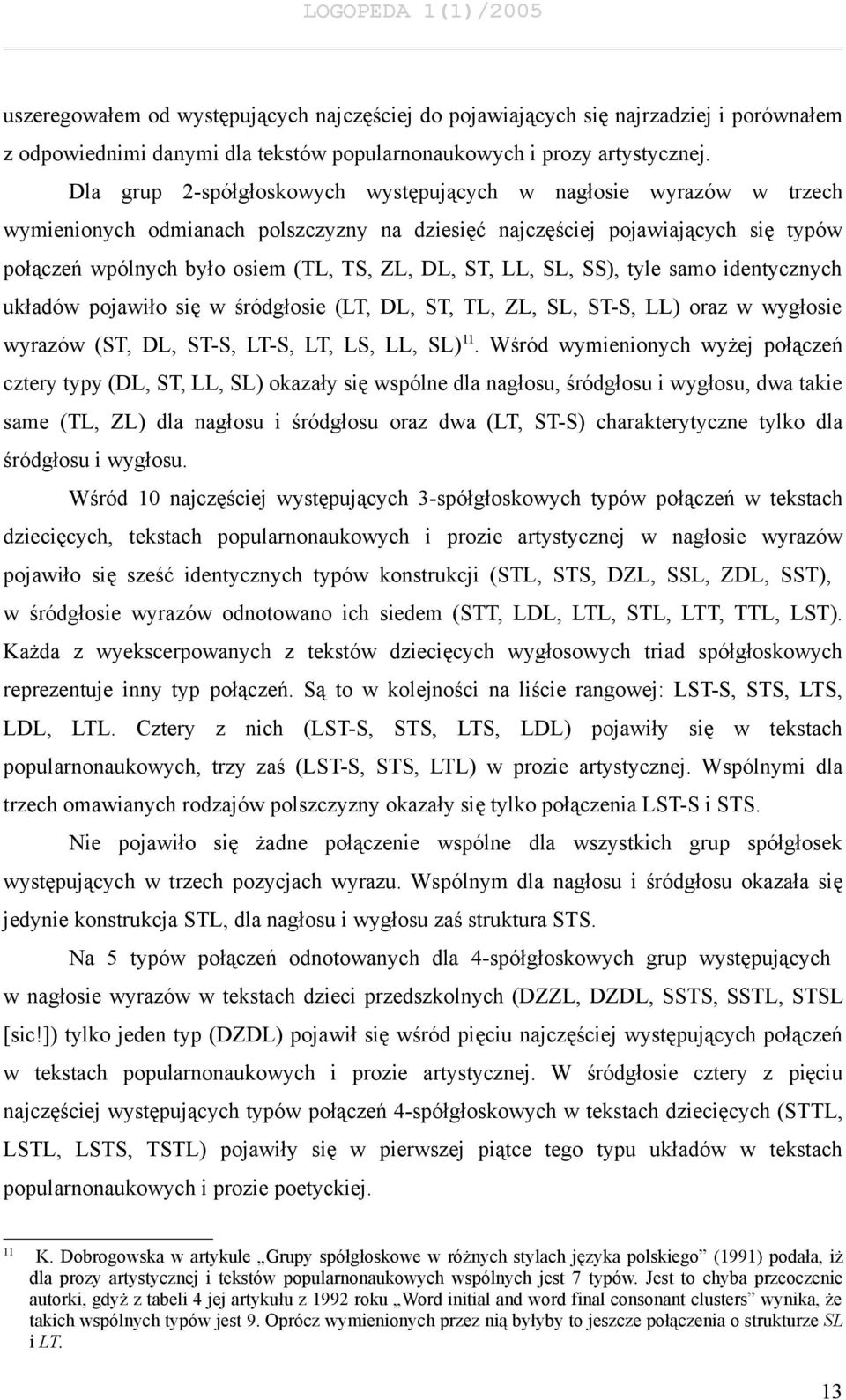 ST, LL, SL, SS), tyle samo identycznych układów pojawiło się w śródgłosie (LT, DL, ST, TL, ZL, SL, ST-S, LL) oraz w wygłosie wyrazów (ST, DL, ST-S, LT-S, LT, LS, LL, SL) 11.