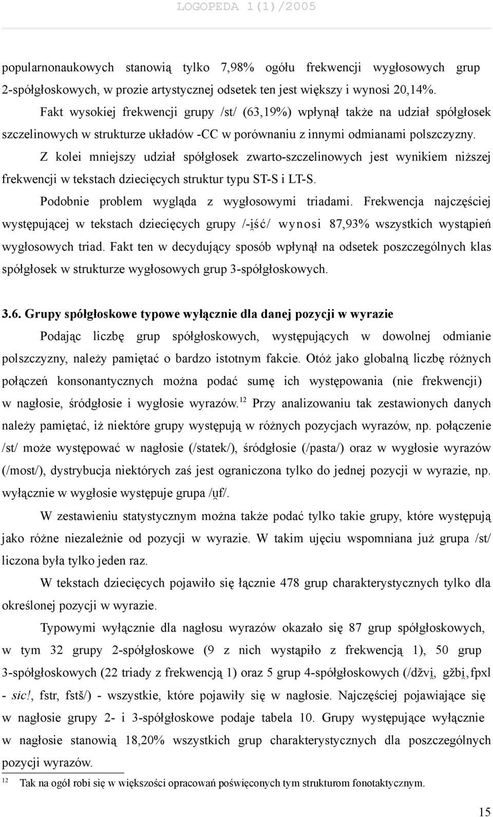 Z kolei mniejszy udział spółgłosek zwarto-szczelinowych jest wynikiem niższej frekwencji w tekstach dziecięcych struktur typu ST-S i LT-S. Podobnie problem wygląda z wygłosowymi triadami.