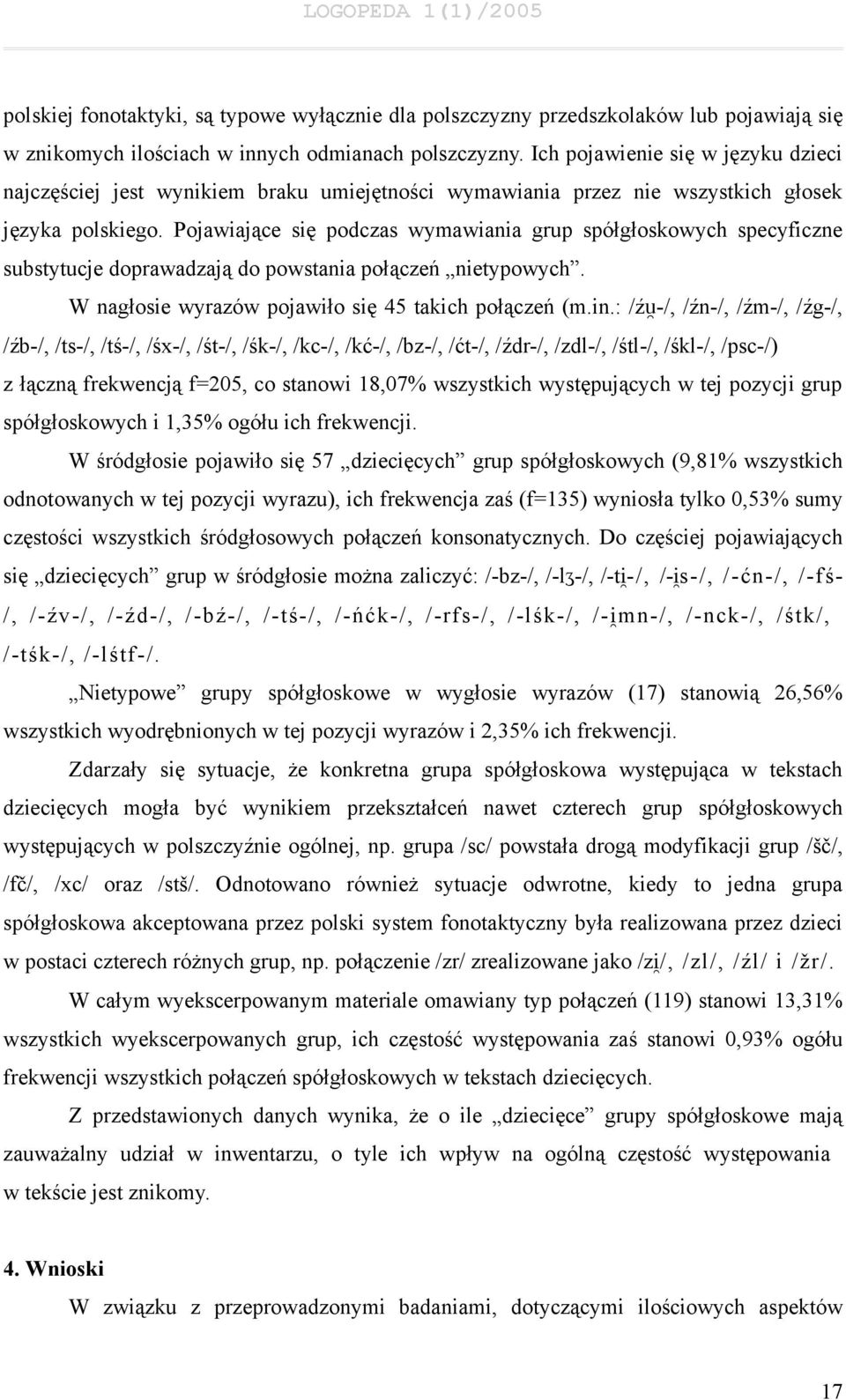 Pojawiające się podczas wymawiania grup spółgłoskowych specyficzne substytucje doprawadzają do powstania połączeń nietypowych. W nagłosie wyrazów pojawiło się 45 takich połączeń (m.in.