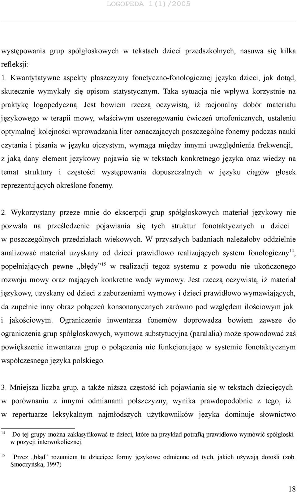 Jest bowiem rzeczą oczywistą, iż racjonalny dobór materiału językowego w terapii mowy, właściwym uszeregowaniu ćwiczeń ortofonicznych, ustaleniu optymalnej kolejności wprowadzania liter oznaczających