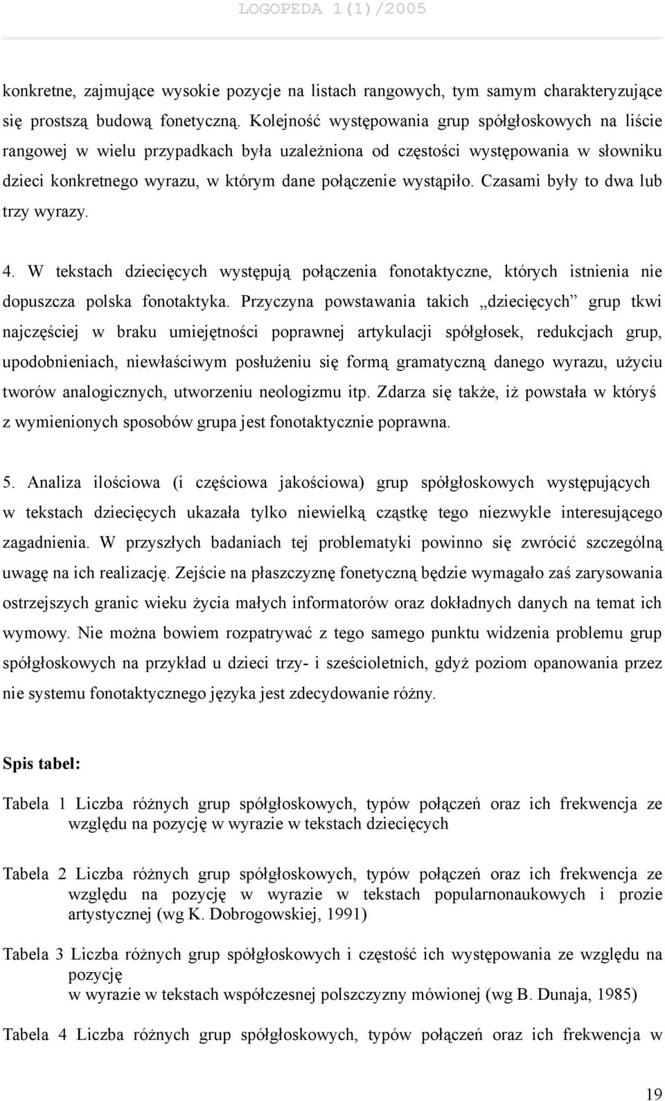 Czasami były to dwa lub trzy wyrazy. 4. W tekstach dziecięcych występują połączenia fonotaktyczne, których istnienia nie dopuszcza polska fonotaktyka.