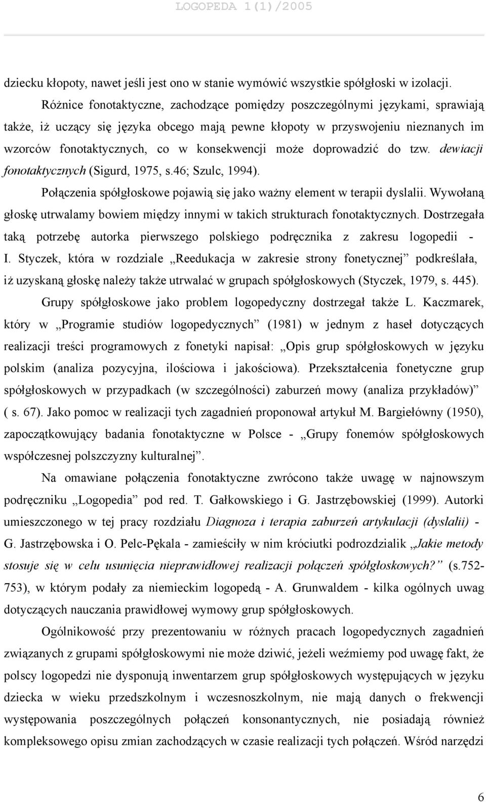 konsekwencji może doprowadzić do tzw. dewiacji fonotaktycznych (Sigurd, 1975, s.46; Szulc, 1994). Połączenia spółgłoskowe pojawią się jako ważny element w terapii dyslalii.