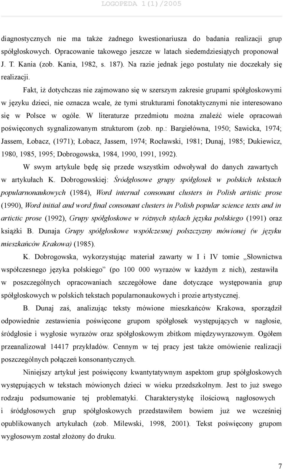 Fakt, iż dotychczas nie zajmowano się w szerszym zakresie grupami spółgłoskowymi w języku dzieci, nie oznacza wcale, że tymi strukturami fonotaktycznymi nie interesowano się w Polsce w ogóle.