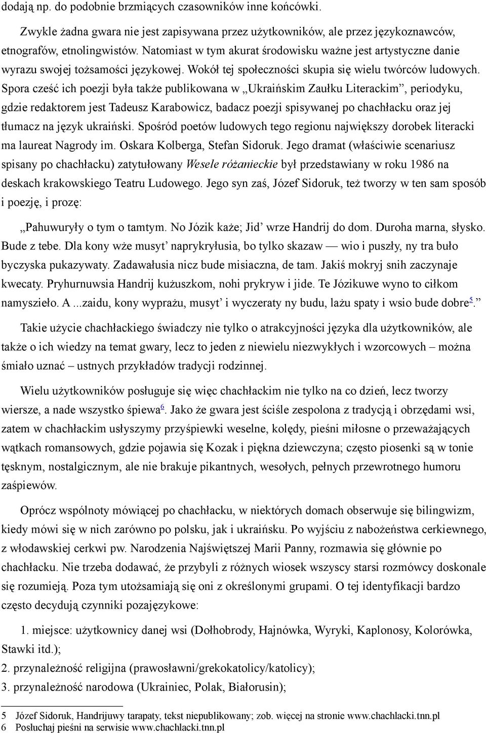 Spora cześć ich poezji była także publikowana w Ukraińskim Zaułku Literackim, periodyku, gdzie redaktorem jest Tadeusz Karabowicz, badacz poezji spisywanej po chachłacku oraz jej tłumacz na język