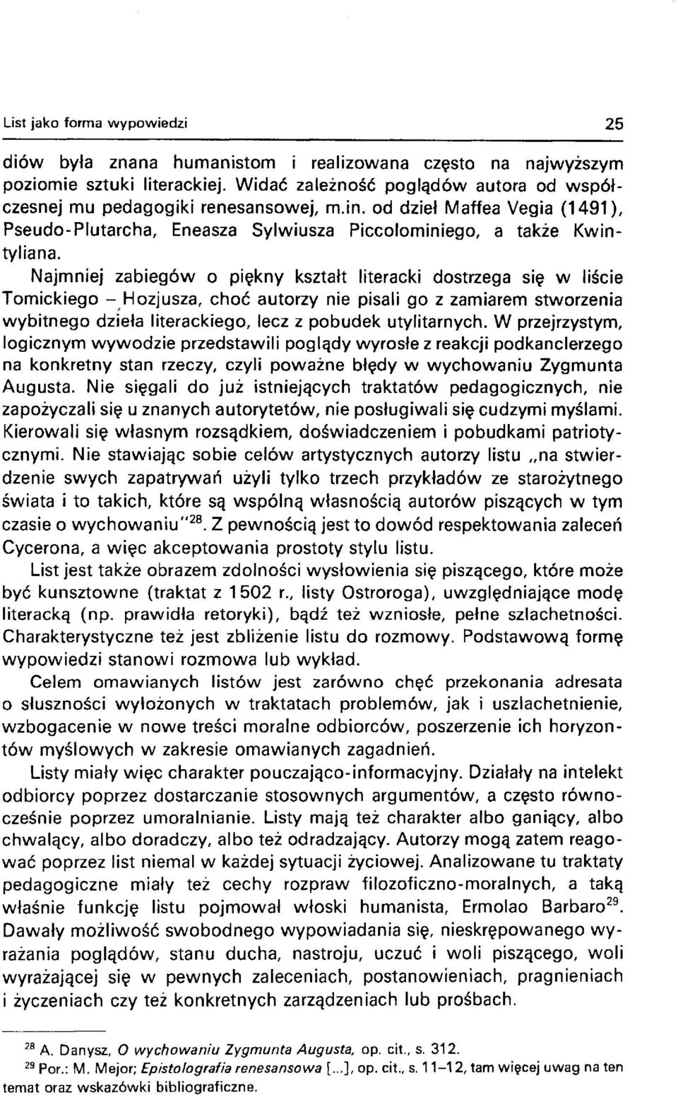 Najmniej zabiegów o piękny kształt literacki dostrzega się w liście Tomickiego - Hozjusza, choć autorzy nie pisali go z zamiarem stworzenia wybitnego dzieła literackiego, lecz z pobudek utylitarnych.