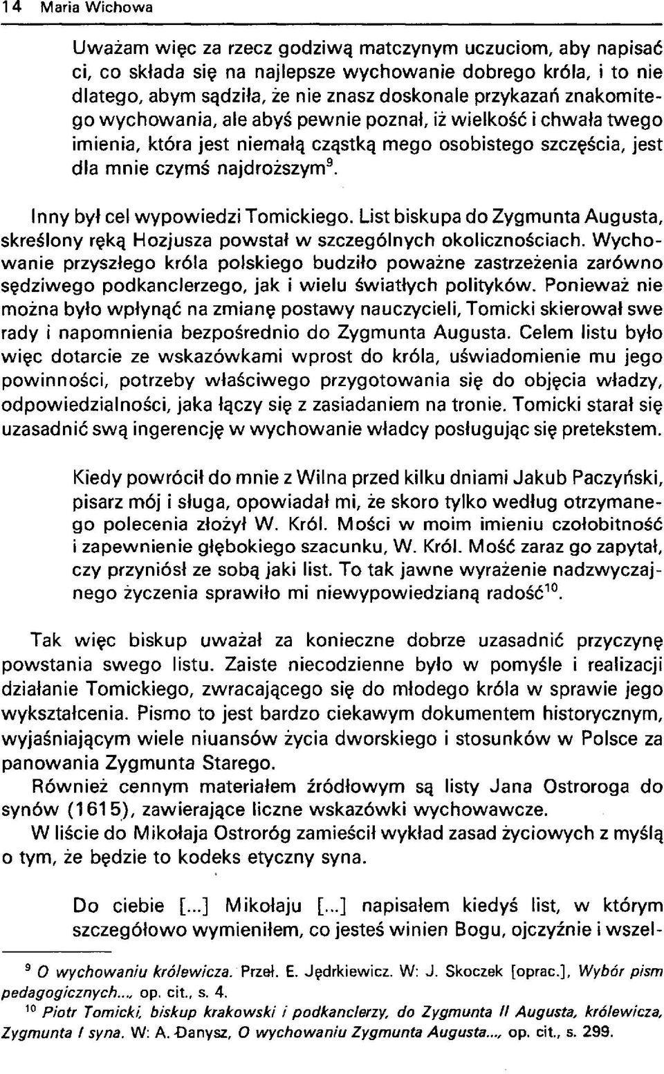 Inny był cel wypowiedzi Tomickiego. List biskupa do Zygmunta Augusta, skreślony ręką Hozjusza powstał w szczególnych okolicznościach.