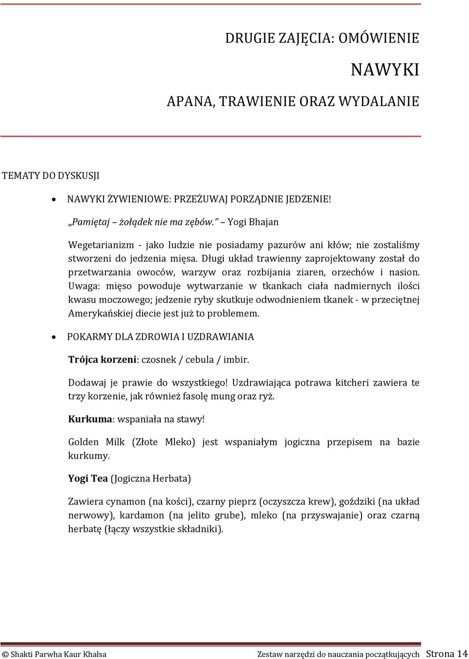 Długi układ trawienny zaprojektowany został do przetwarzania owoców, warzyw oraz rozbijania ziaren, orzechów i nasion.