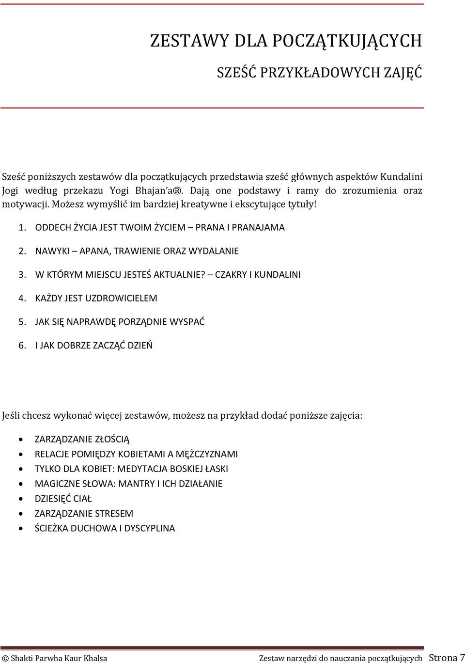 NAWYKI APANA, TRAWIENIE ORAZ WYDALANIE 3. W KTÓRYM MIEJSCU JESTEŚ AKTUALNIE? CZAKRY I KUNDALINI 4. KAŻDY JEST UZDROWICIELEM 5. JAK SIĘ NAPRAWDĘ PORZĄDNIE WYSPAĆ 6.